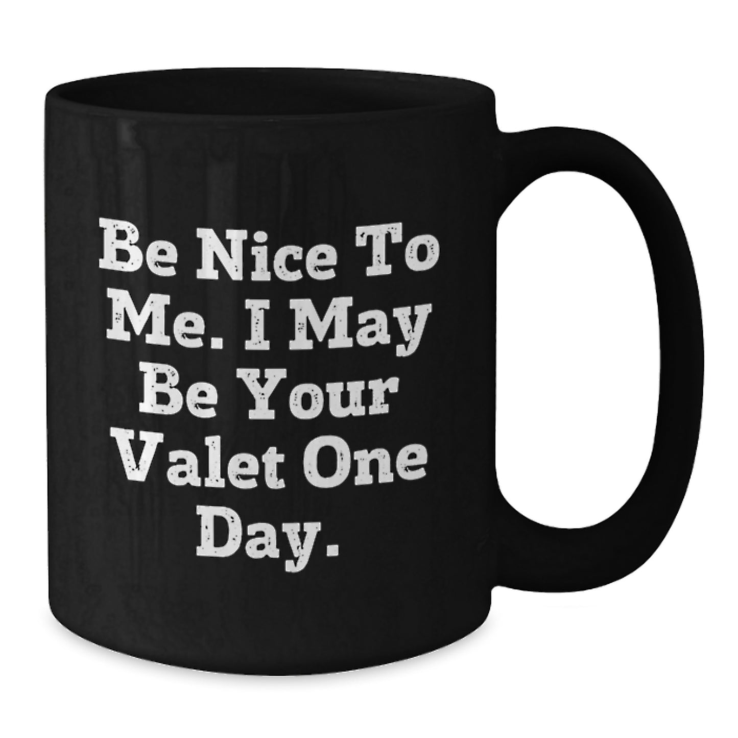 Funny Valet Gifts for Him, Be Nice to Me. I May Be Your Valet One Day. Black Coffee Mug, Birthday Unique Gifts from Friends - Additional