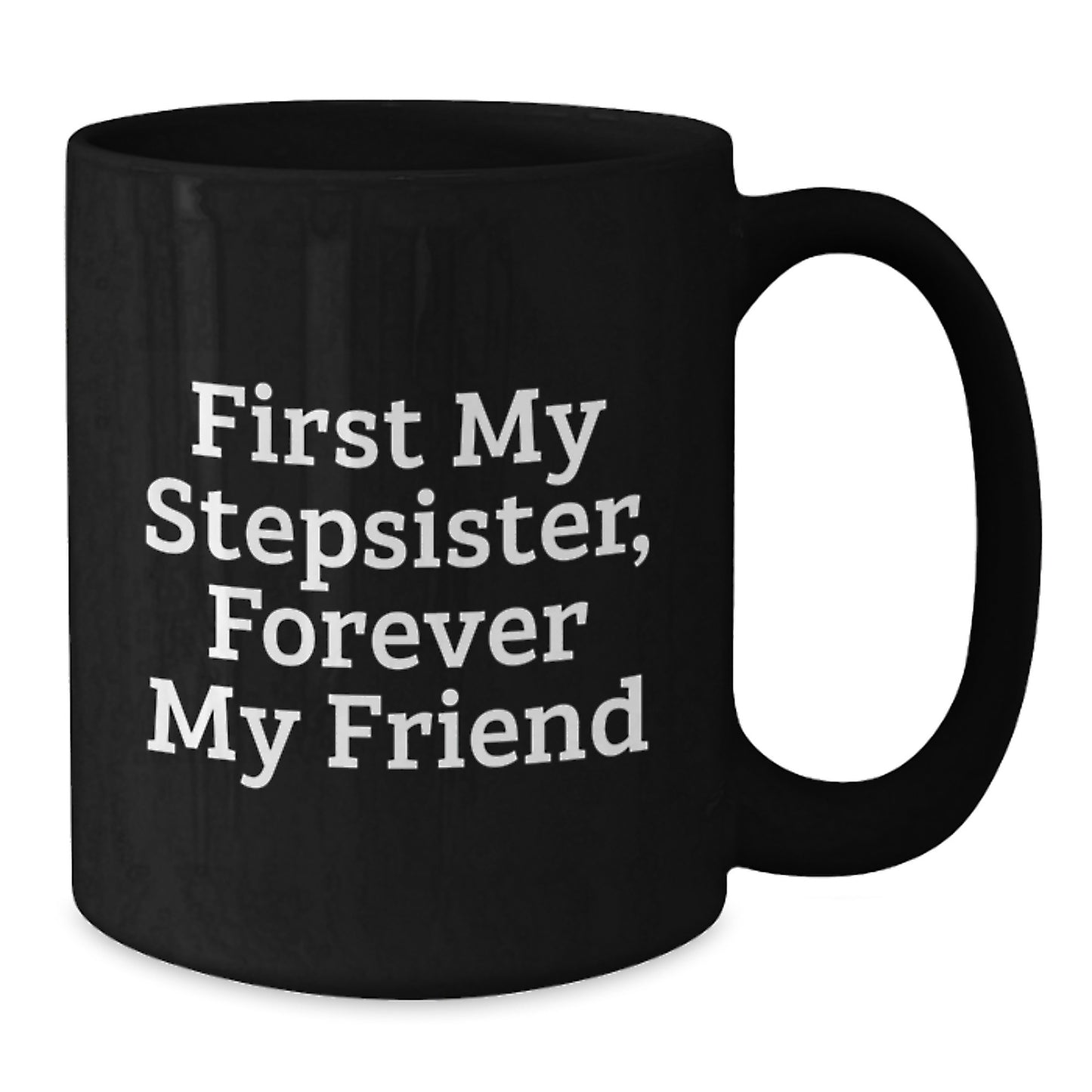 Funny Stepsister Gifts from Men, Women, or Friends - 'First My Stepsister, Forever My Friend' Christmas Unique Mugs for Stepsister, Black Coffee Mug - Additional