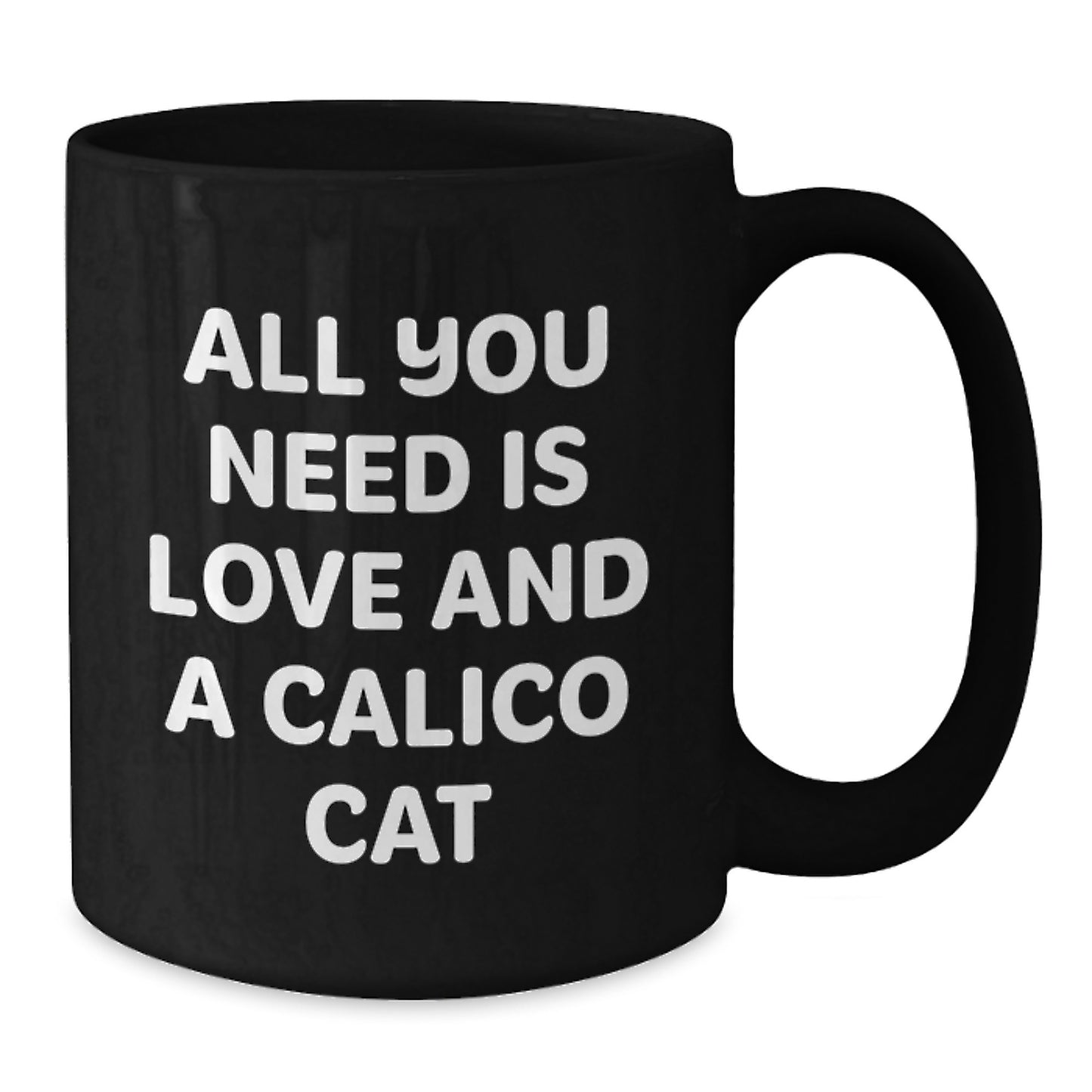 Funny Calico Cat Gifts, Encouragement Mugs for Calico Cat Lovers, Black Coffee Mugs with Quote 'All You Need Is Love And A Calico Cat', Gifts from Women to Friends on Birthday - Additional