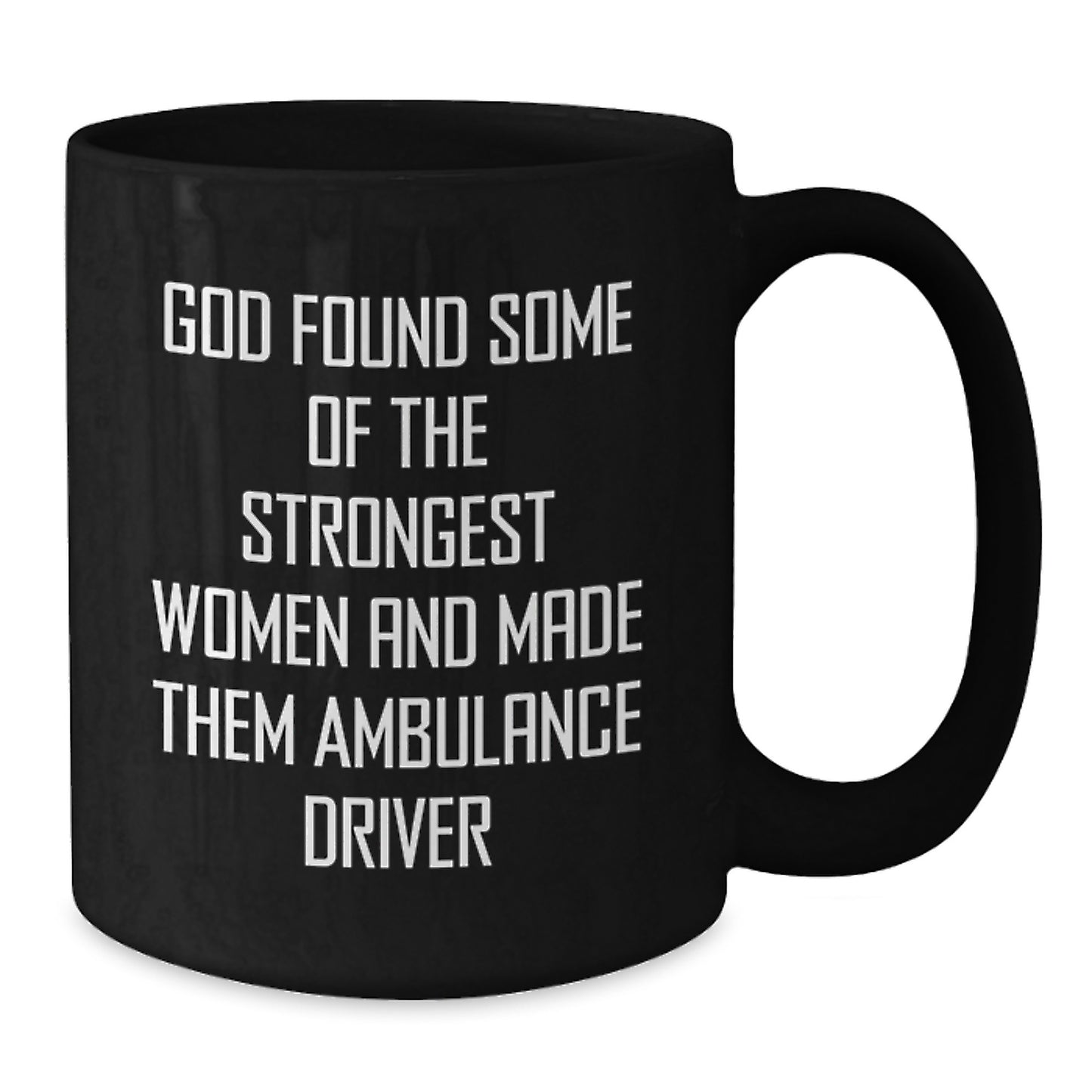 Funny Ambulance Driver Gifts from Men - God Found Some Of The Strongest Women And Made Them Ambulance Driver - Black Coffee Mug for Ambulance Driver's Birthday - Additional
