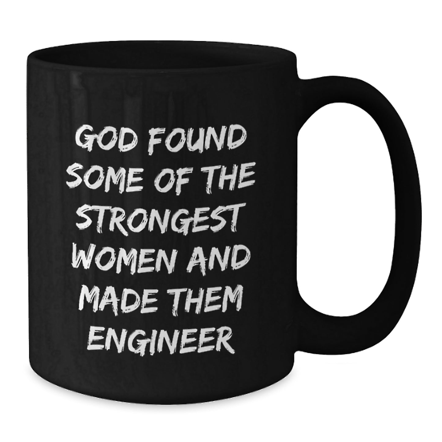 Funny Engineer Gifts for Him, Unique Black Coffee Mug Quotes - 'God Found Some Of The Strongest Women And Made Them Engineer' - Additional