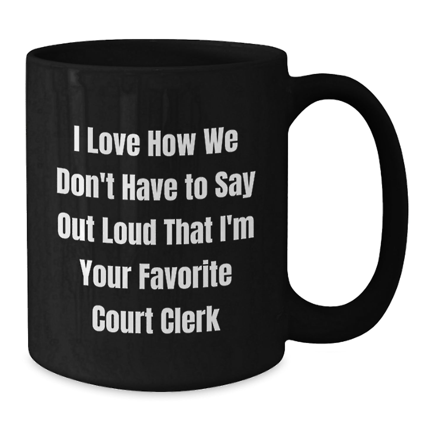 Funny Court Clerk Gifts from Friends and Family - Black Coffee Mug, Perfect for Court Clerk, 'I Love How We Don't Have To Say Out Loud That I'm Your Favorite Court Clerk' - Additional