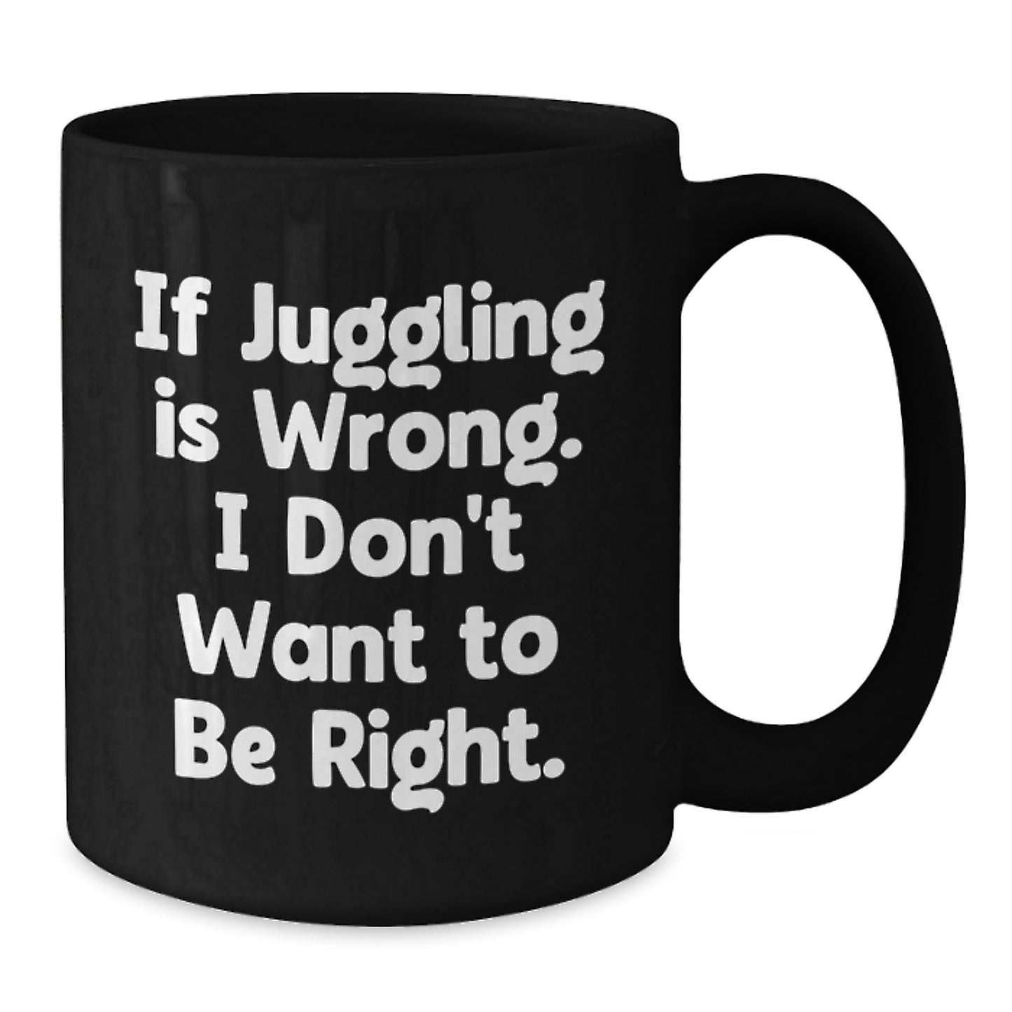 Funny Juggling Jokes on Black Coffee Mugs, Gifts from Friends for Juggling Enthusiasts, Birthday Unique Gifts, If Juggling Is Wrong. I Don't Want To Be Right. - Additional