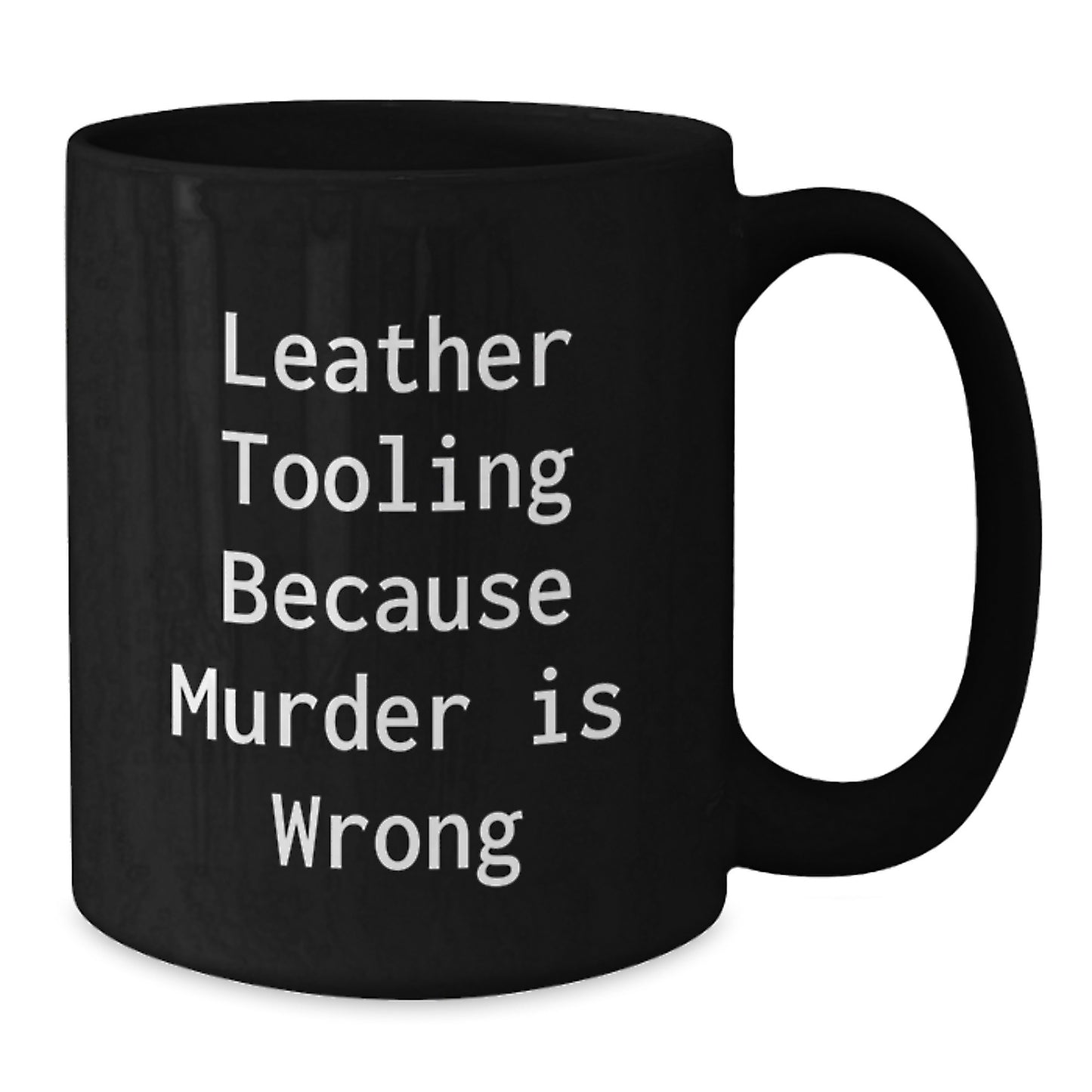 Funny Leather Tooling Gifts for Birthday - 'Leather Tooling Because Murder Is Wrong' Quote on Black Coffee Mug, Gifts from Friends to Coworkers, 11oz or 15oz, Microwave and Dishwasher Safe - Additional