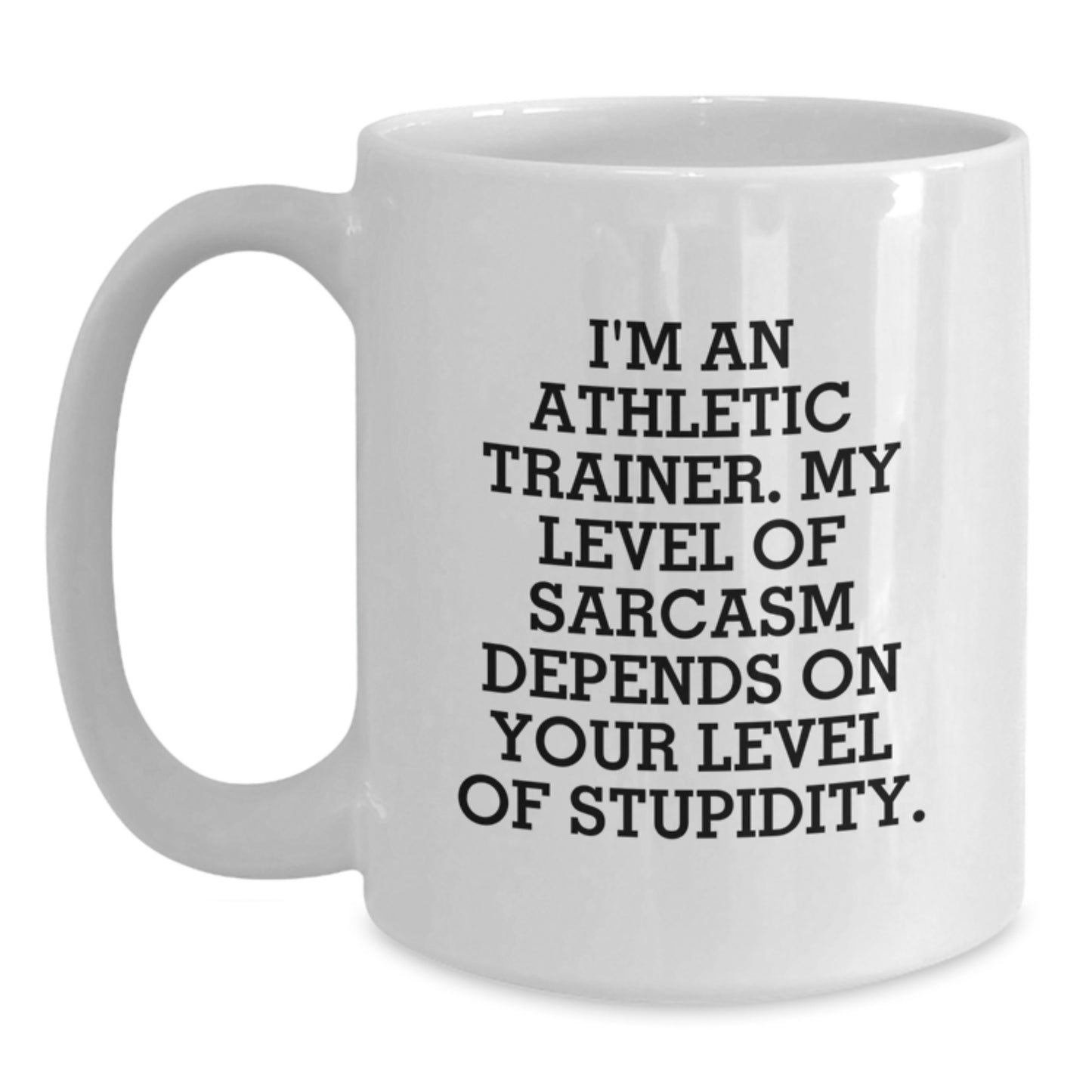 Athletic Trainer Gifts Funny White Coffee Mugs for Birthday - Gifts from Friends to Family, 'I'm An Athletic Trainer. My Level Of Sarcasm Depends On Your Level Of Stupidity.' - Main