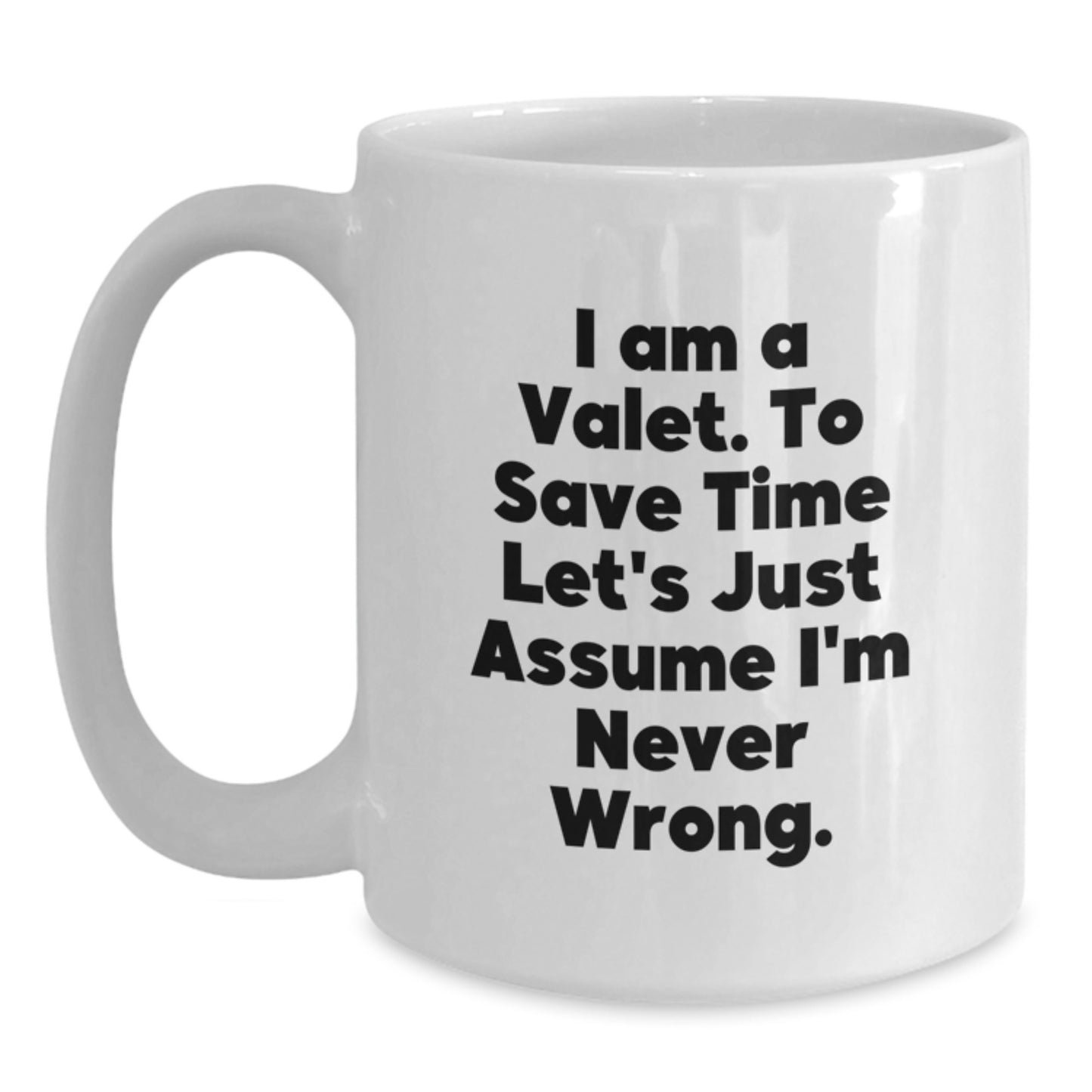Valet Christmas Unique Gifts from Friends to Family - Funny White Coffee Mug - I Am A Valet, To Save Time Let's Just Assume I'm Never Wrong. - Main