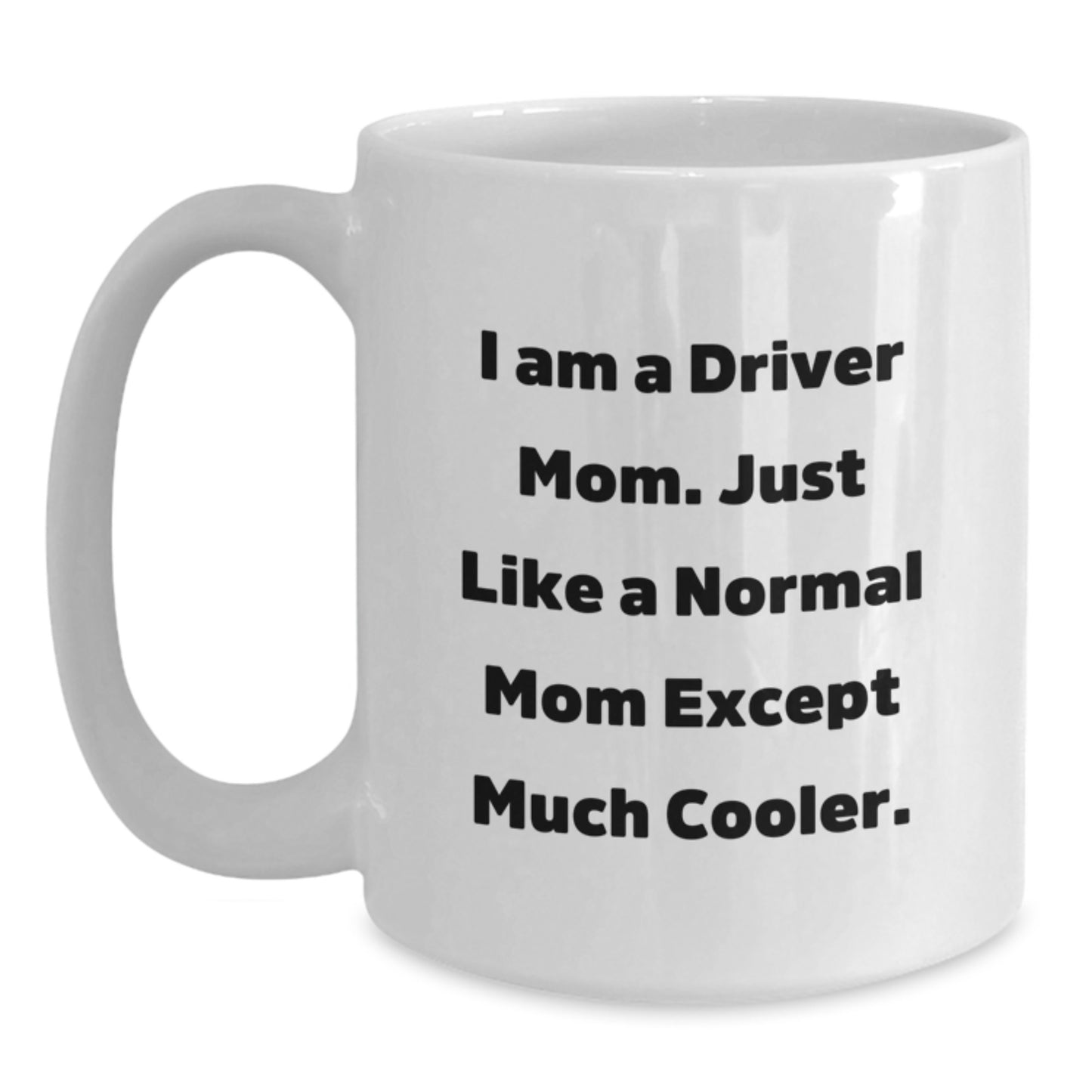 A Fun Christmas Unique Gift for Driver Friends and Family - White Coffee Mug, 'I Am A Driver Mom Just Like A Normal Mom Except Much Cooler' Quote, Gifts from Family to Driver, 11oz or 15oz Capacity - Main