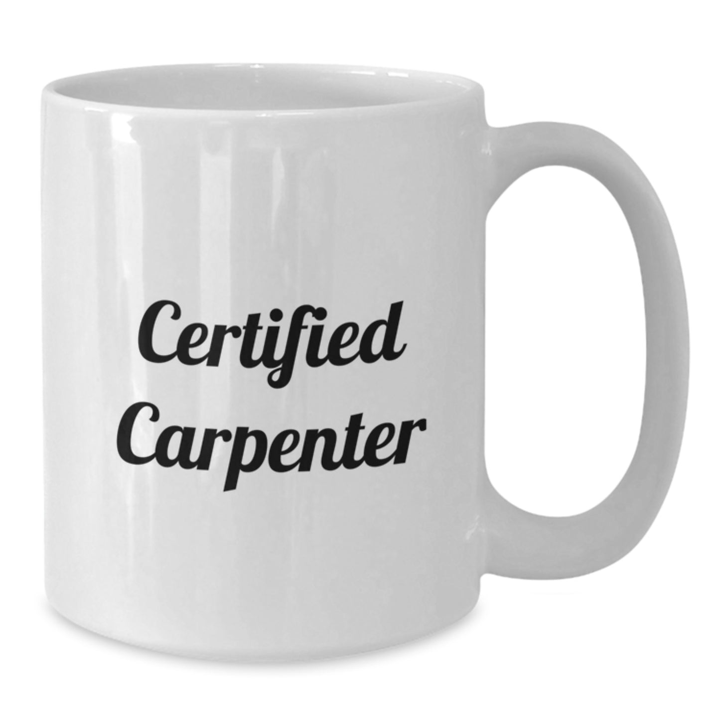 Funny Carpenter Gifts from Men to Friends - Certified Carpenter White Coffee Mug for Graduation Celebrations, 11oz or 15oz Capacity, Microwave and Dishwasher Safe - Additional
