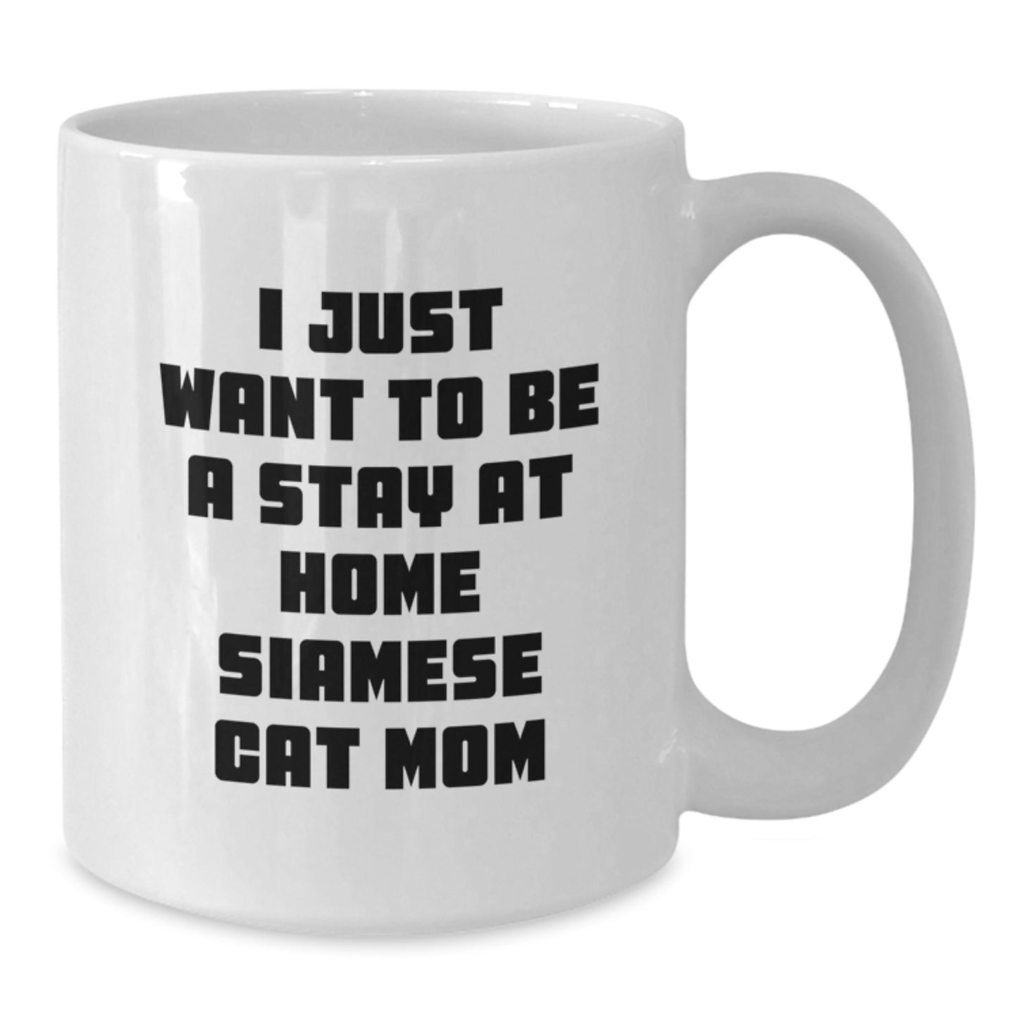 Funny Siamese Cat Mom Gifts, I Just Want To Be A Stay At Home Siamese Cat Mom White Coffee Mug for Graduation, Gifts from Family to Siamese Cat Lover Friends, 11oz or 15oz Ceramic - Additional