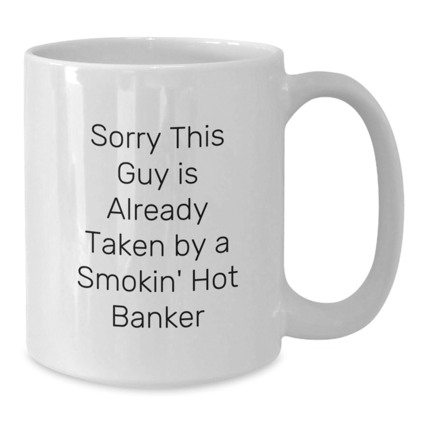 Funny Banker White Coffee Mug, Gift from Friends for Men, Sorry This Guy Is Already Taken By A Smokin' Hot Banker, Graduation Unique Gifts - Additional