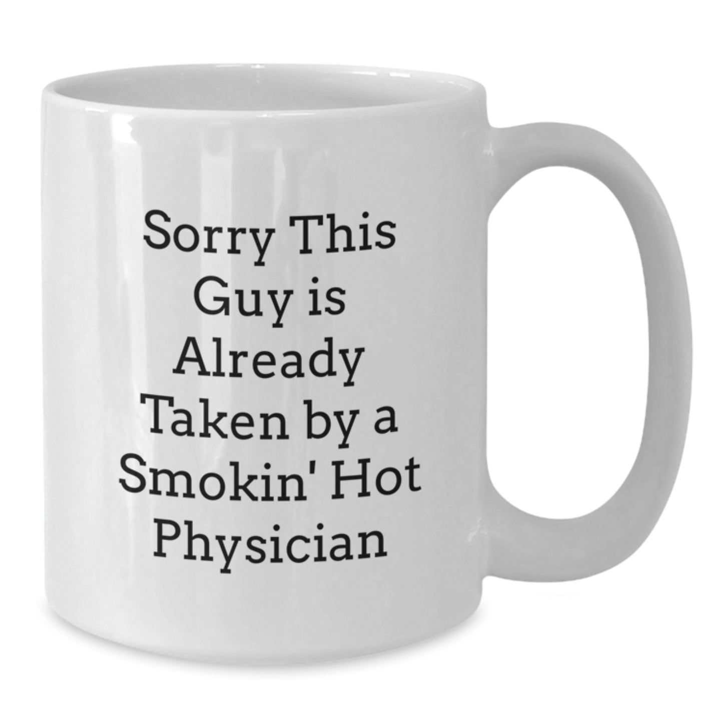 Funny Physician Gifts, Sorry This Guy Is Already Taken By A Smokin' Hot Physician White Coffee Mug, Birthday Unique Gifts from Friends, Gifts for Physician - Additional