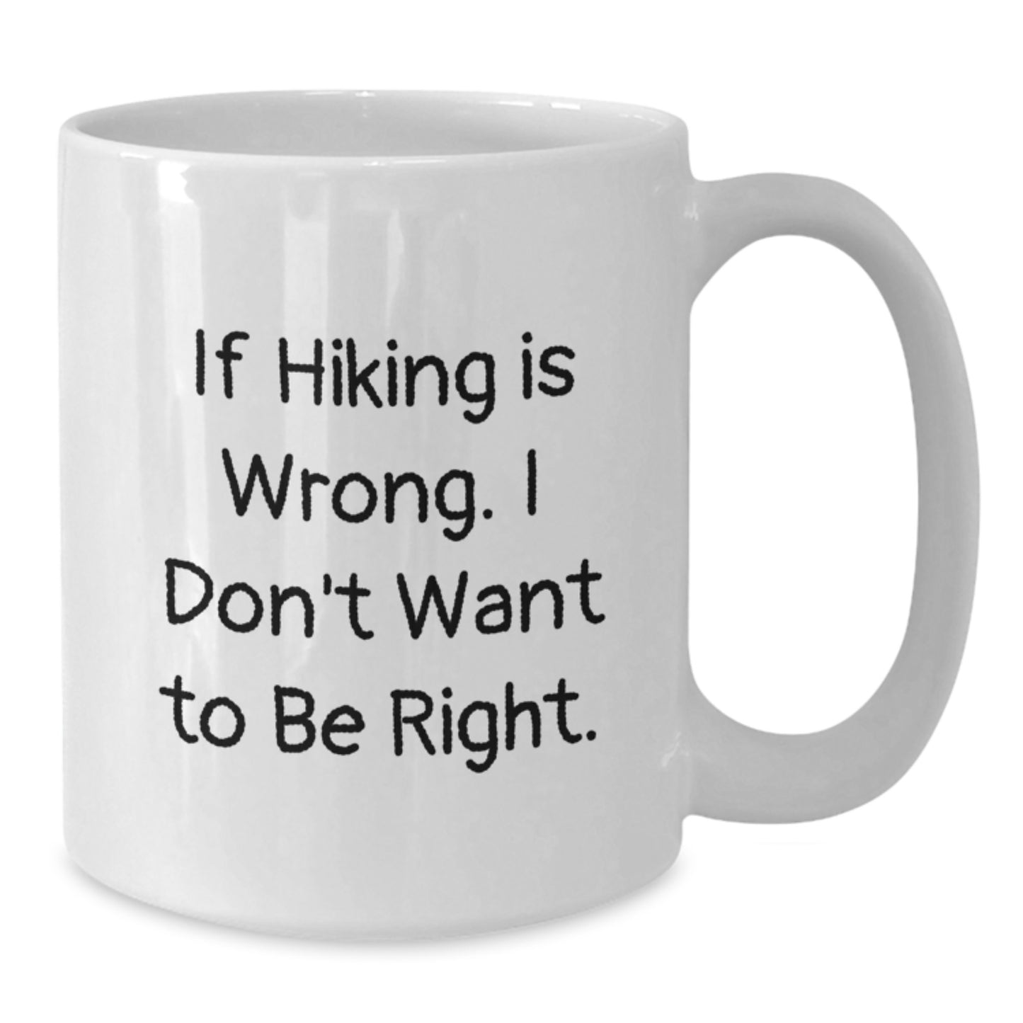 Hiking Humor Funny White Coffee Mug Gifts from Friends for Birthday Hiking Enthusiasts If Hiking Is Wrong I Don't Want To Be Right - Additional