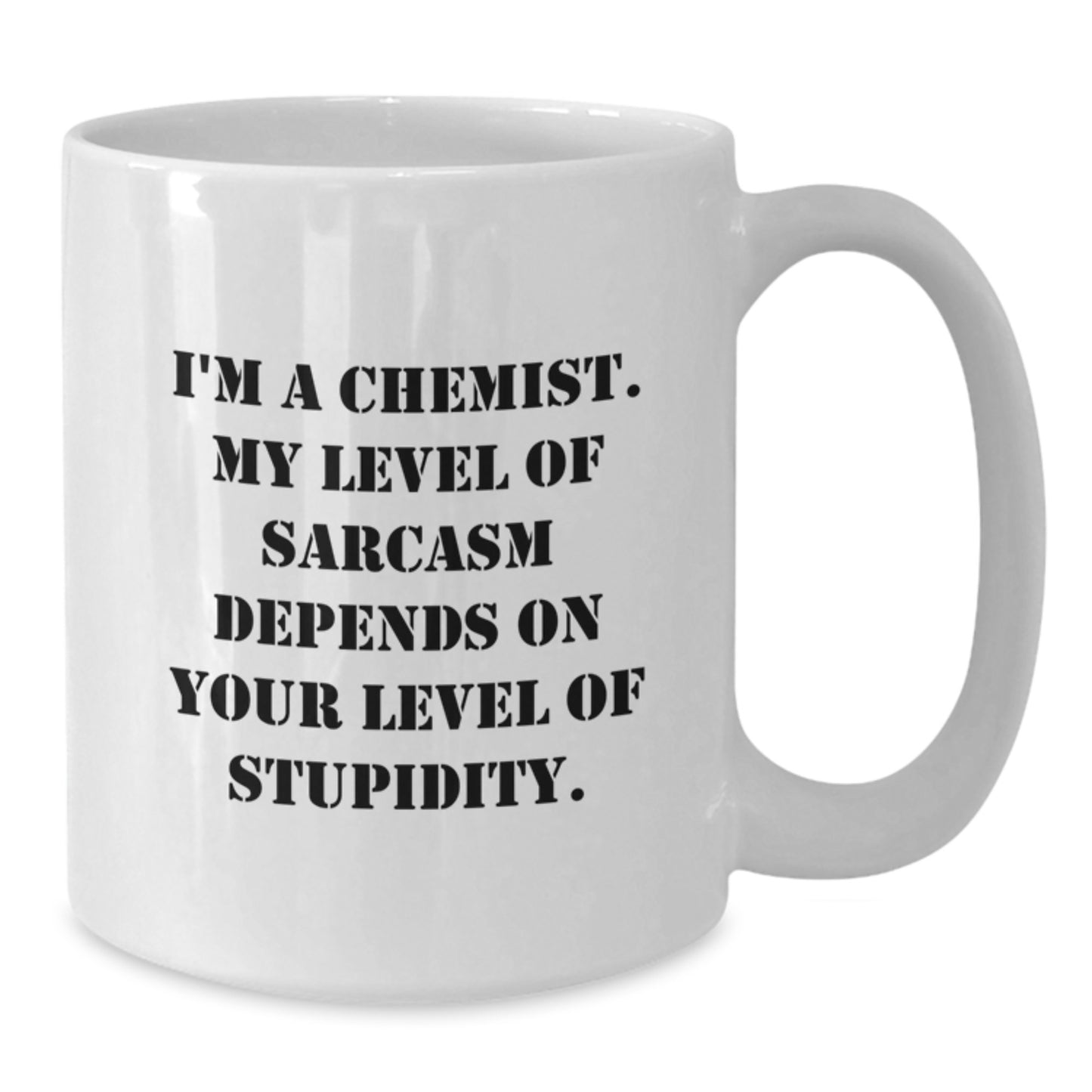 Funny Chemist Gift for Birthday - White Coffee Mug with Sarcasm Quote from a Chemist, Gifts from Friends or Family, 11oz or 15oz Capacity, Microwave and Dishwasher Safe - Additional