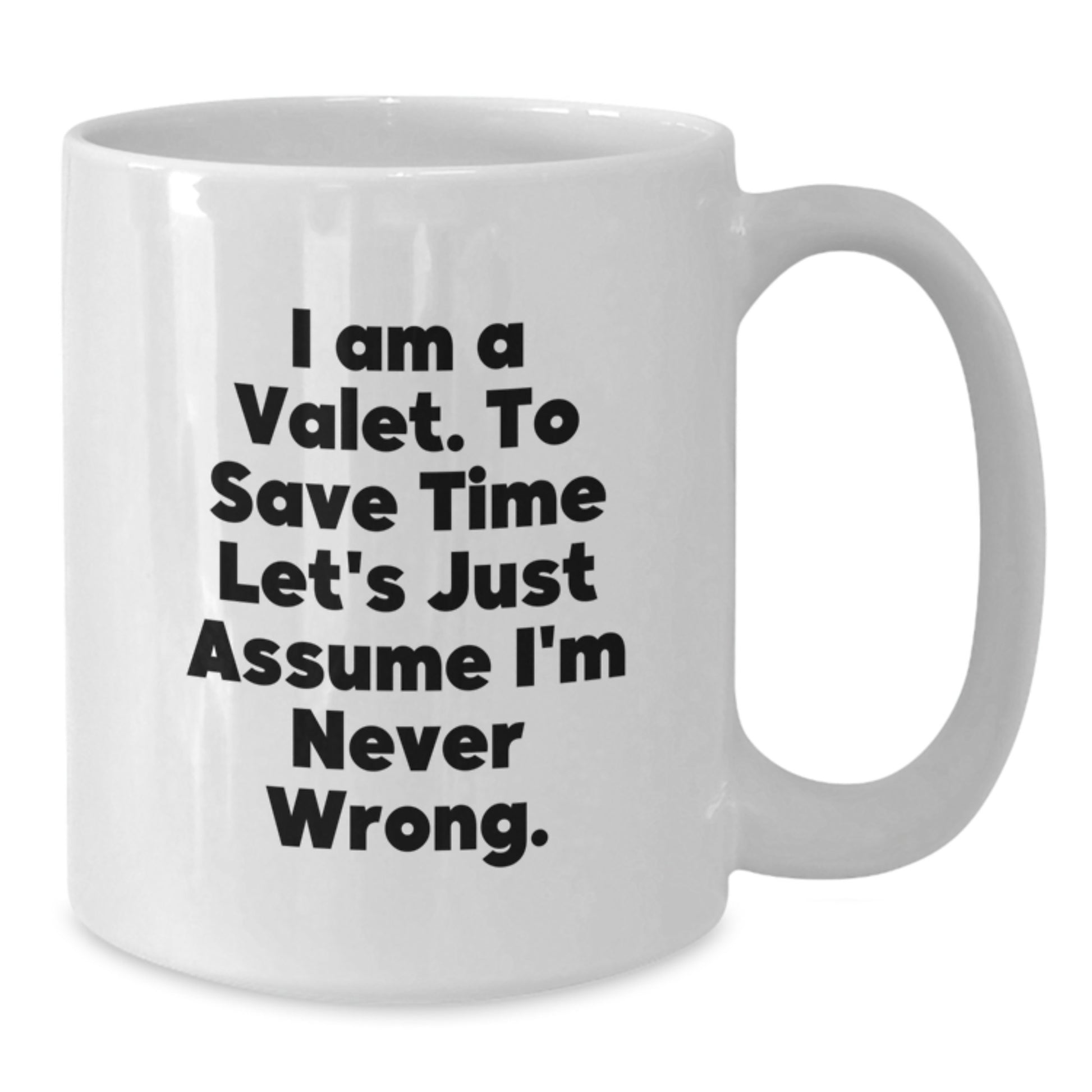 Valet Christmas Unique Gifts from Friends to Family - Funny White Coffee Mug - I Am A Valet, To Save Time Let's Just Assume I'm Never Wrong. - Additional