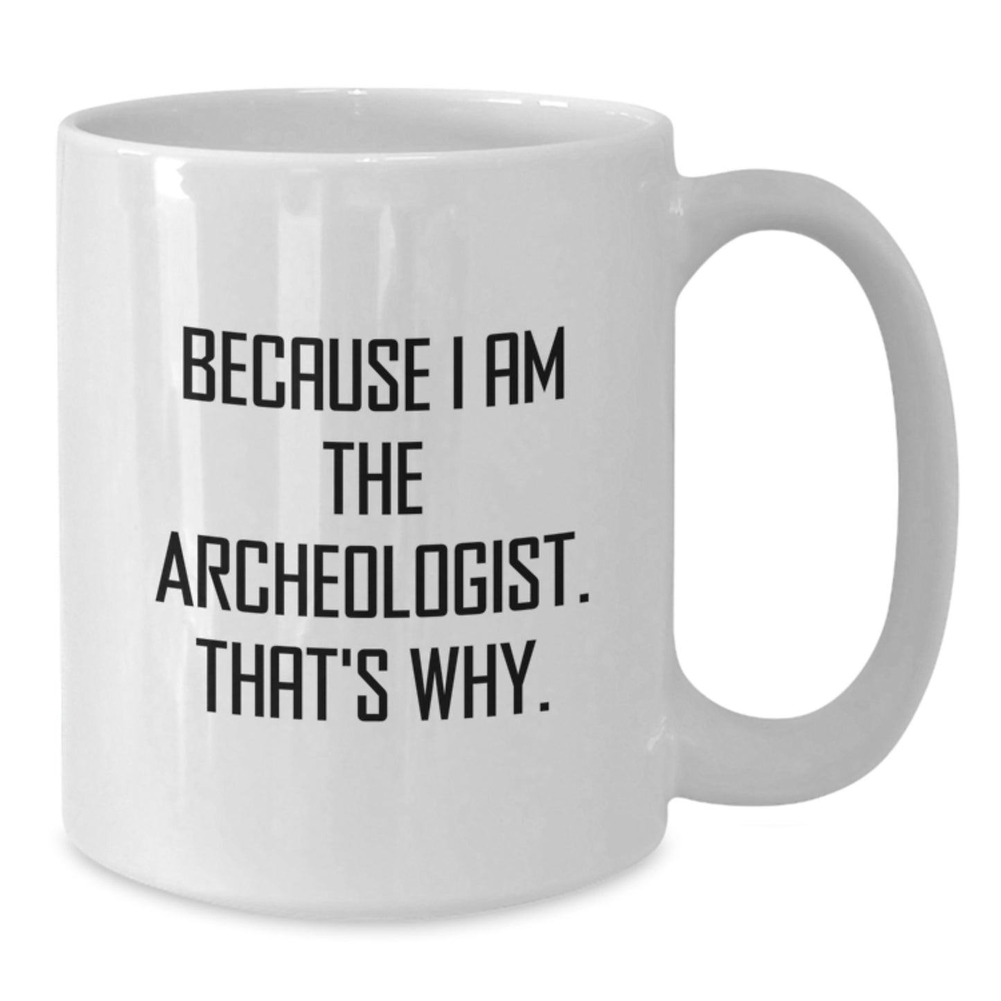Funny Archeologist Gifts for Men, Women, Friends - Archeologist White Coffee Mug, Because I Am The Archeologist. That's Why. Christmas Unique Gift - Additional