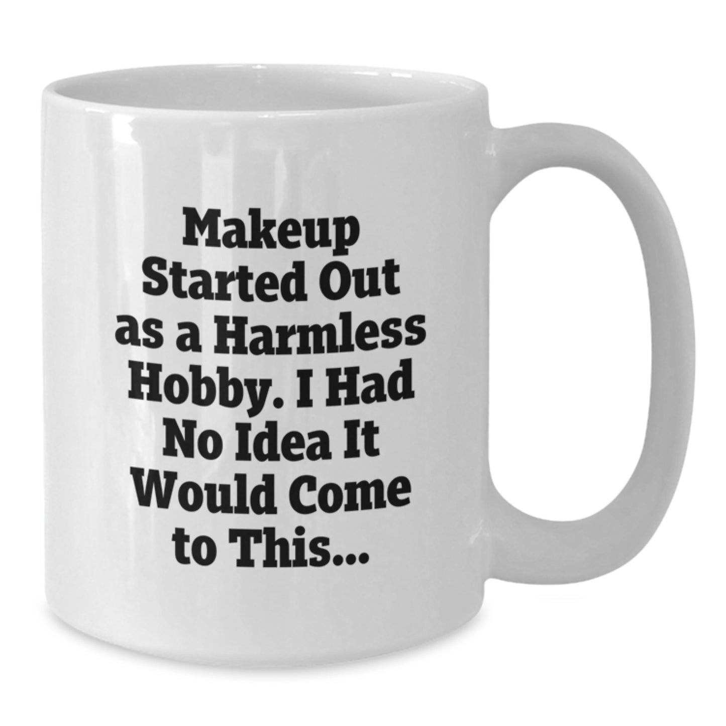 Funny Makeup Gifts from Friends, Women, or Family Members to Makeup Lovers, 'Makeup Started Out As A Harmless Hobby. I Had No Idea It Would Come To This...' White Coffee Mug - Additional