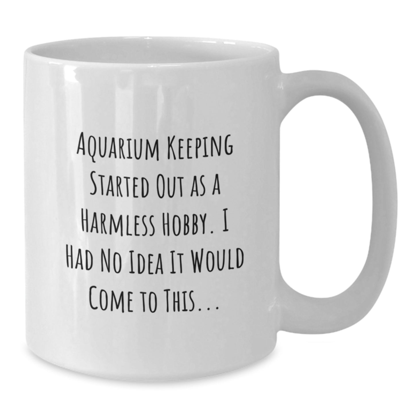 Funny Aquarium Keeping Gifts for Him - White Coffee Mug 'Aquarium Keeping Started Out As A Harmless Hobby' - Unique Christmas Memorable Presents from Friends - Additional