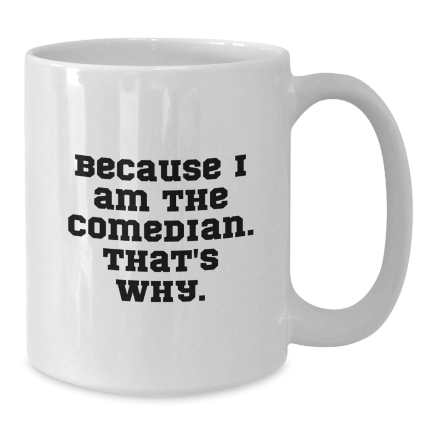 Funny Comedian Gifts for Friends from Men, White Coffee Mug, Because I Am The Comedian. That's Why., 11oz or 15oz Capacity - Additional