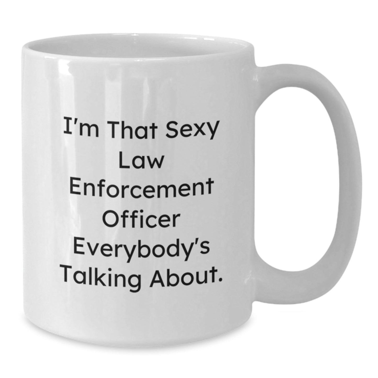 Funny Law Enforcement Officer Gifts from Men to Law Enforcement Officers - White Coffee Mug - I'm That Sexy Law Enforcement Officer Everybody's Talking About - Additional