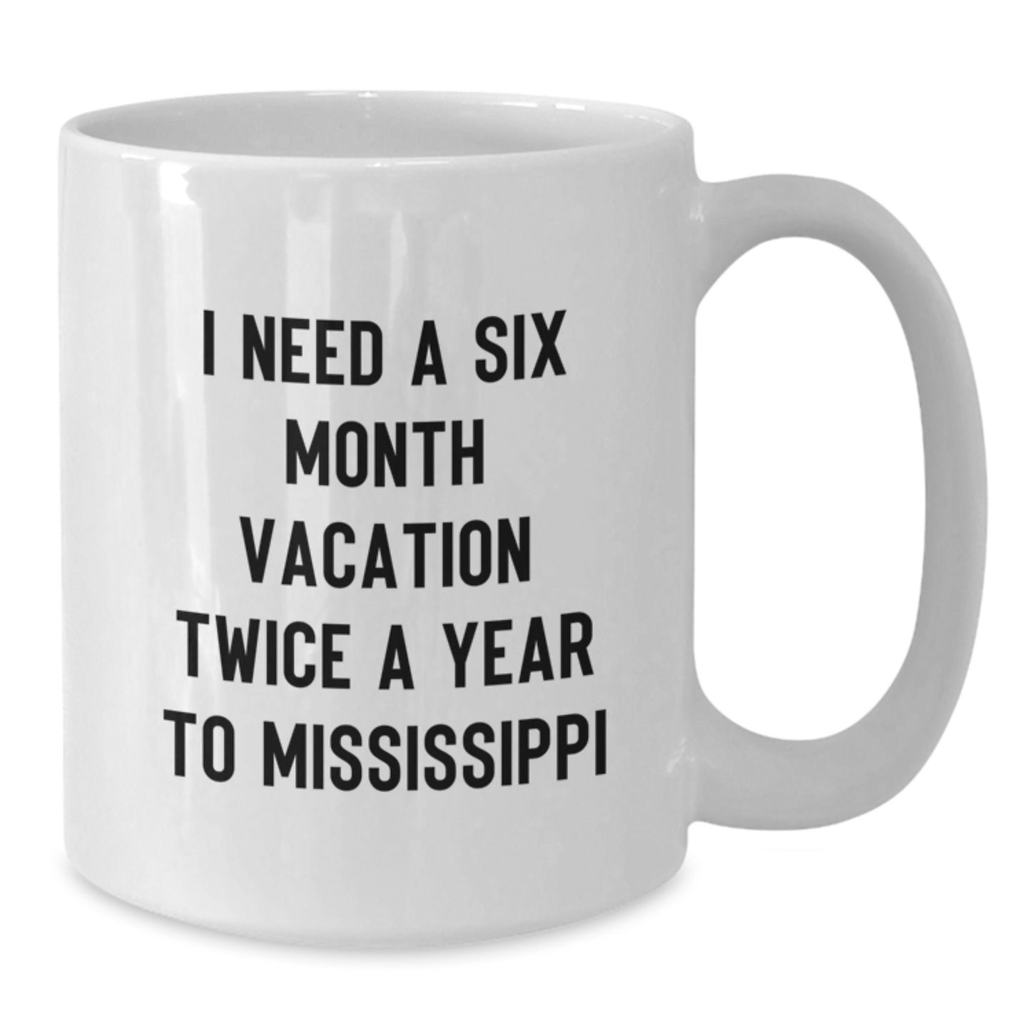 Funny Mississippi Gifts from Friends for Mississippi Men and Women White Coffee Mugs, I Need A Six Month Vacation Twice A Year To Mississippi - Additional
