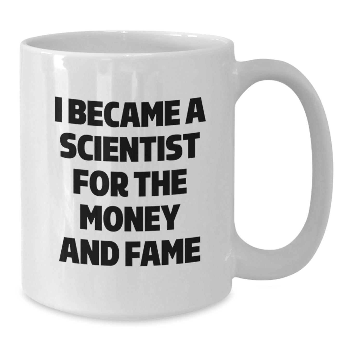 Funny Scientist Gifts from Friends for Christmas Unique Scientist Mug - I Became A Scientist For The Money And Fame White Coffee Mug - Additional