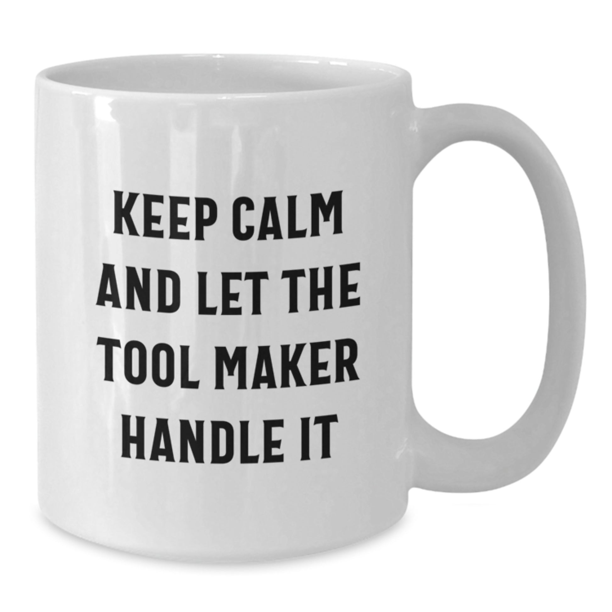 Tool Maker Gifts for Men, Funny White Coffee Mug - Christmas Unique Gifts from Friends, Tool Maker Enthusiast Mug, Keep ' Calm And Let The Tool Maker Handle It - Additional