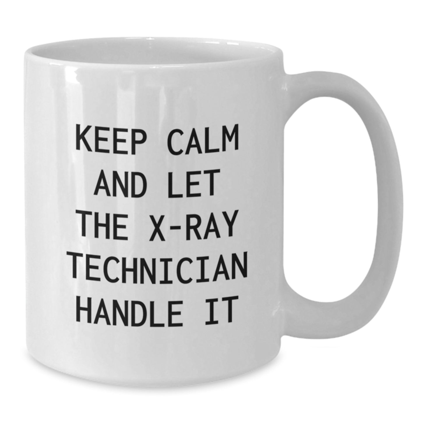 Funny X-Ray Technician White Coffee Mug Gifts from Friends for the Holiday Season, Keep Calm And Let The X-ray Technician Handle It - Additional
