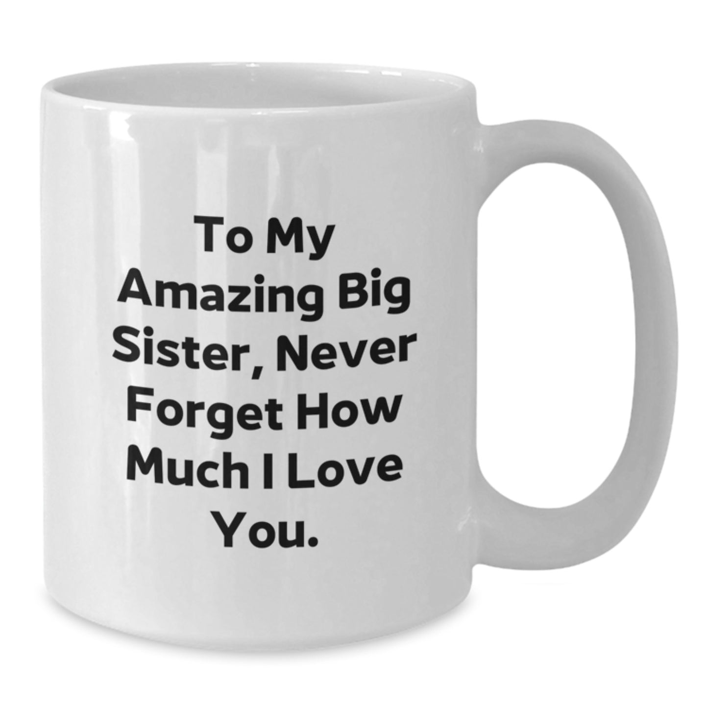 Funny Big Sister Gifts from Men to Women, White Coffee Mug, Inspirational Quote To My Amazing Big Sister Never Forget How Much I Love You, Christmas Unique Gifts - Additional