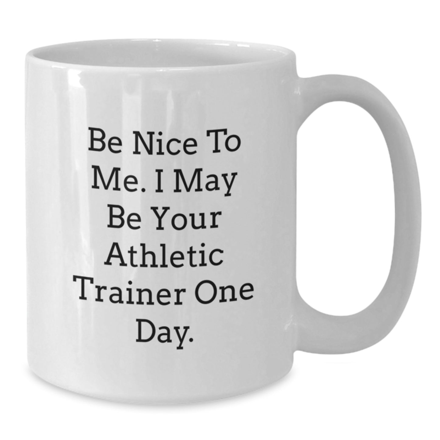 Funny Athletic Trainer Gifts from Friends for Men - White Coffee Mug with Be Nice To Me. I May Be Your Athletic Trainer One Day. - Additional