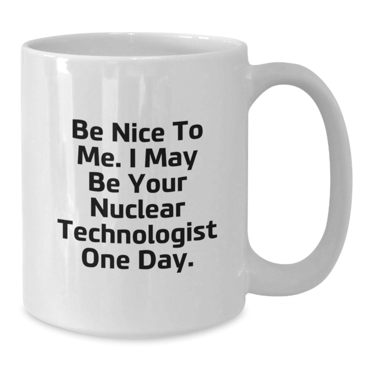 Gifts from Friends for Nuclear Technologist Men, 'Be Nice To Me. I May Be Your Nuclear Technologist One Day.' White Coffee Mug, Christmas Unique - Additional