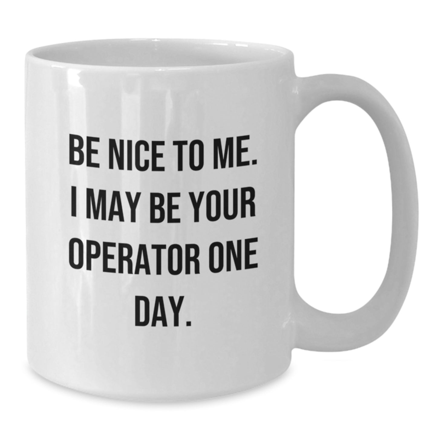 Funny Operator Gifts, Christmas Unique Coffee Mugs, Gifts from Friends, White Ceramic 11oz/15oz - 'Be Nice To Me. I May Be Your Operator One Day.' - Additional