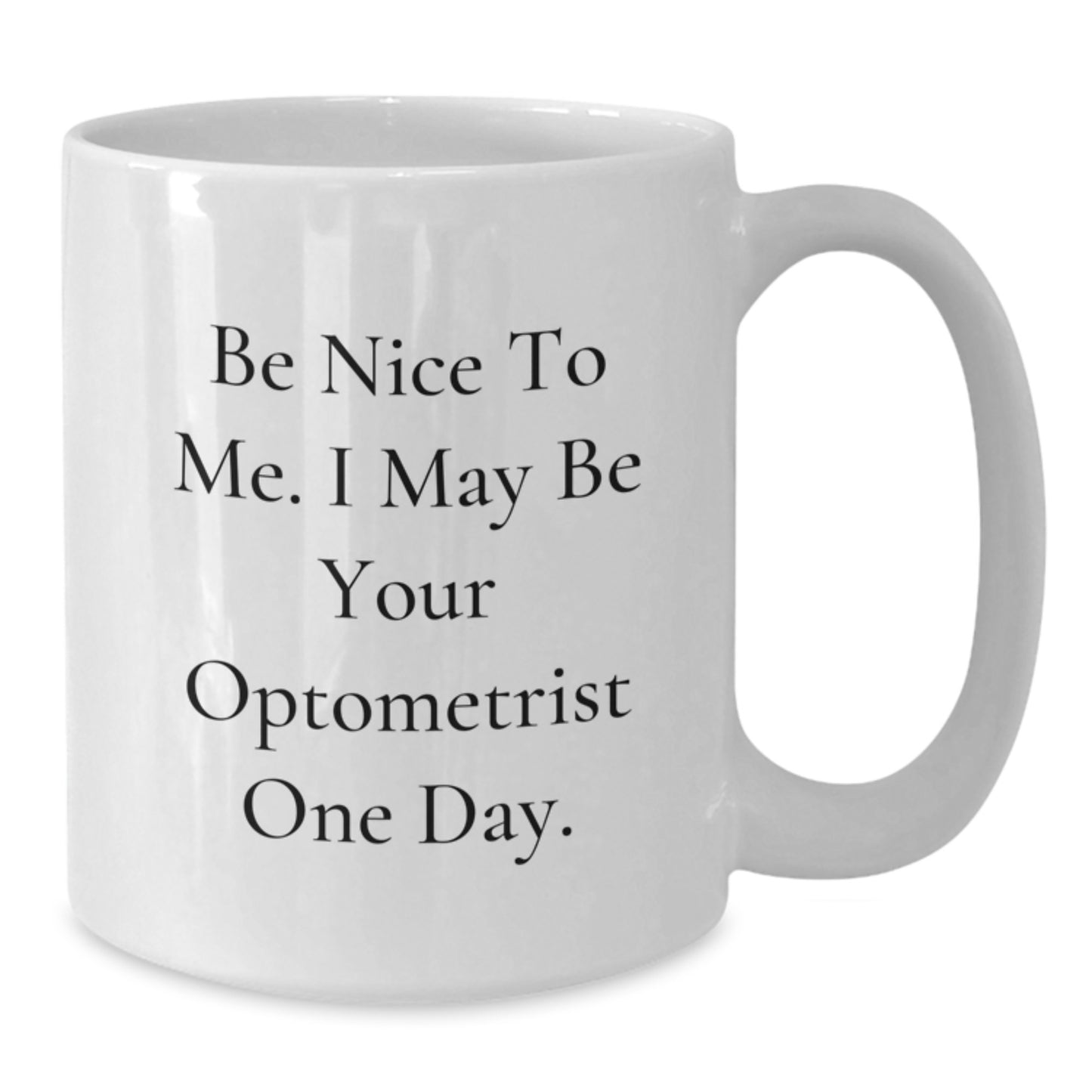 Funny Optometrist Gifts from Women, Be Nice To Me. I May Be Your Optometrist One Day. White Coffee Mug for Christmas Unique Gifts - Additional