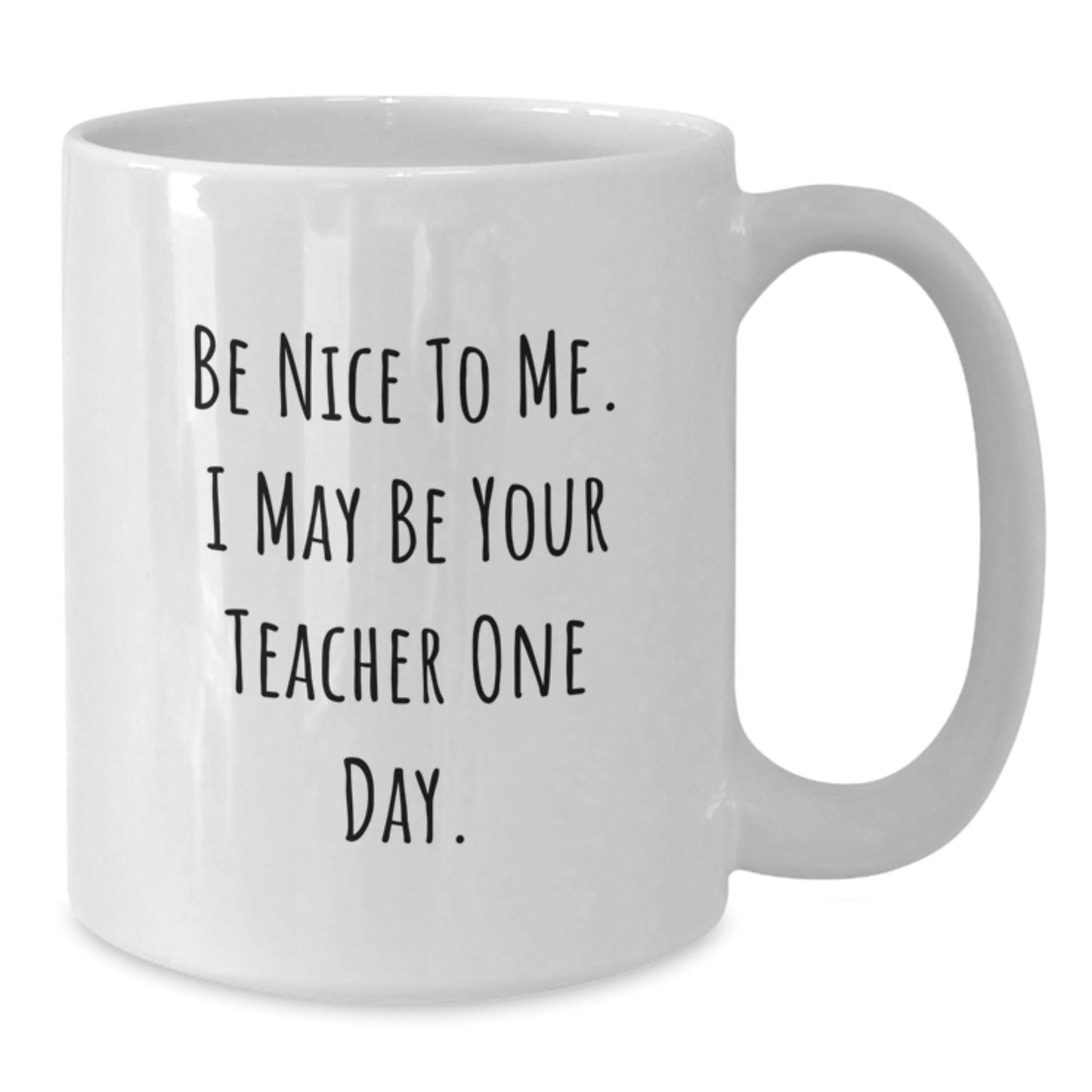 Funny Teacher Mug Gifts from Men to Teacher on Birthday - Be Nice To Me. I May Be Your Teacher One Day. - White Coffee Mug - Additional