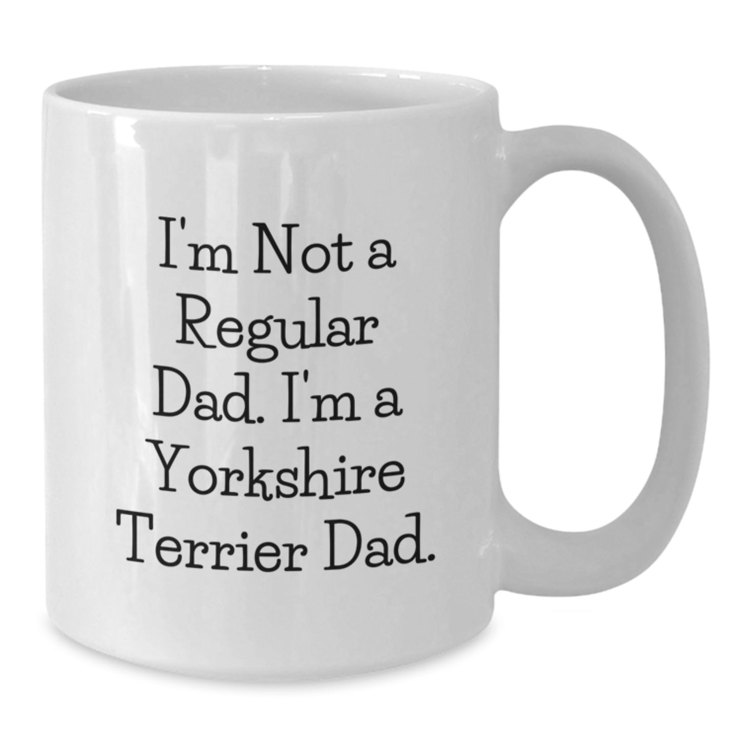 Funny Yorkshire Terrier Dog Gifts from Men to Fathers for Christmas Unique Mugs - I'm Not A Regular Dad. I'm A Yorkshire Terrier Dad. Quote White Coffee Mug - Additional