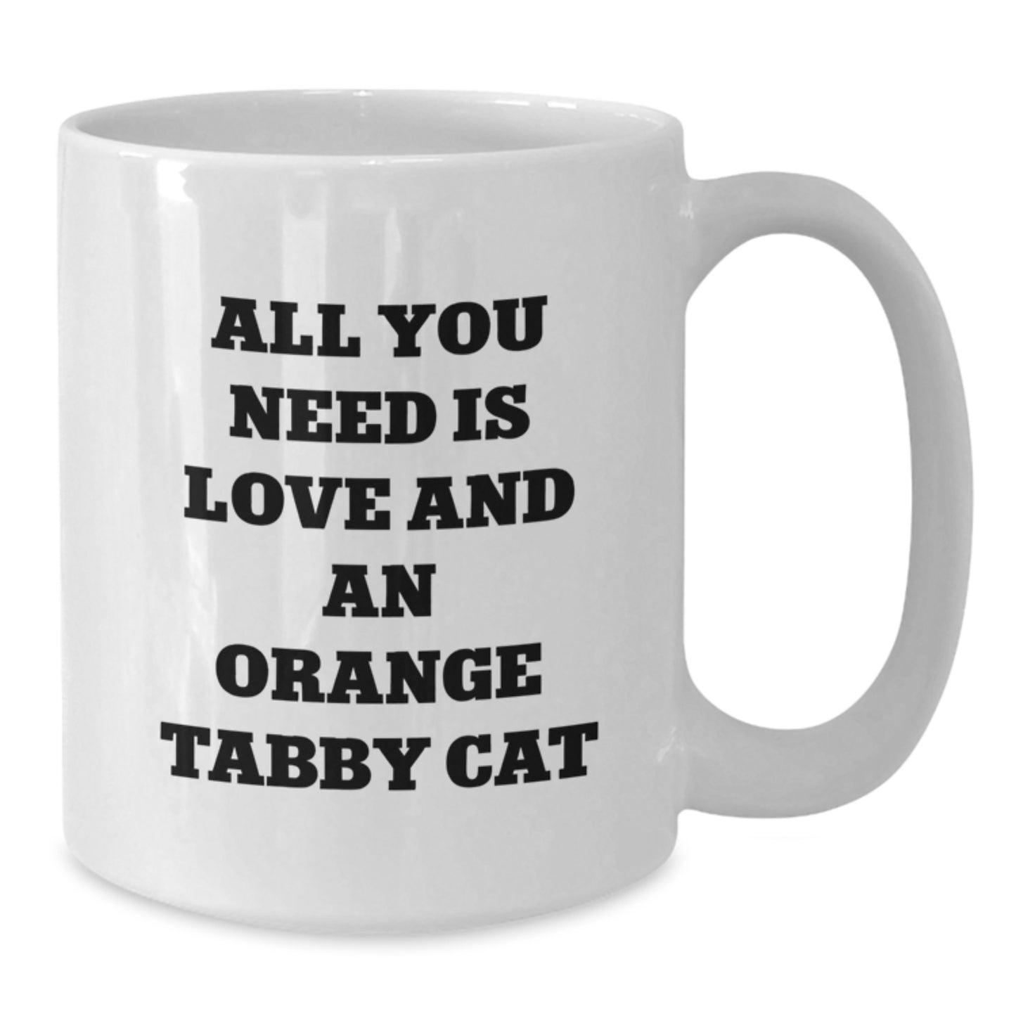 Funny Orange Tabby Cat Gifts, White Coffee Mug - All You Need Is Love And An Orange Tabby Cat, Birthday Unique Gifts from Friends, Family to Orange Tabby Cat Lovers - Additional