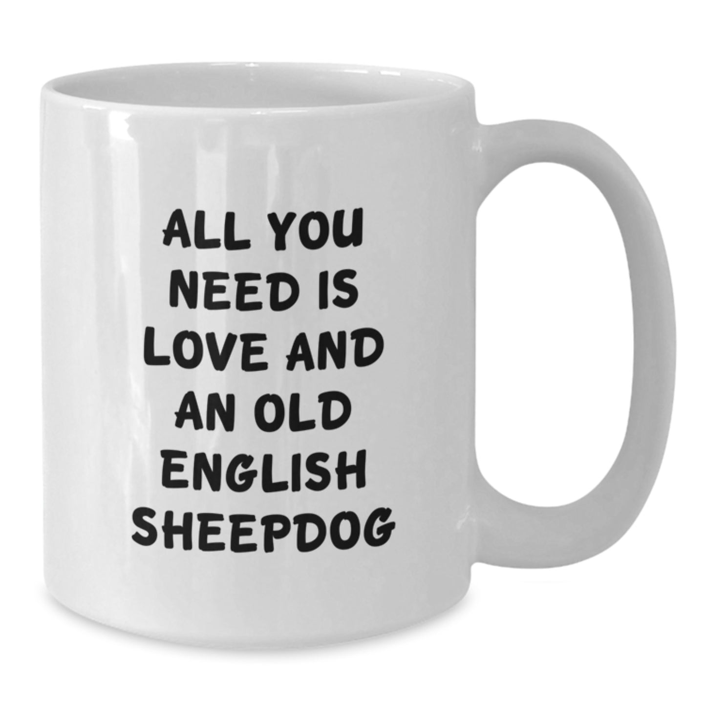 Funny Old English SheepDog Gifts from Friends for Birthday - 'All You Need Is Love And An Old English SheepDog' White Coffee Mug, 11oz or 15oz Capacity, Ceramic, Microwave, Dishwasher Safe - Additional