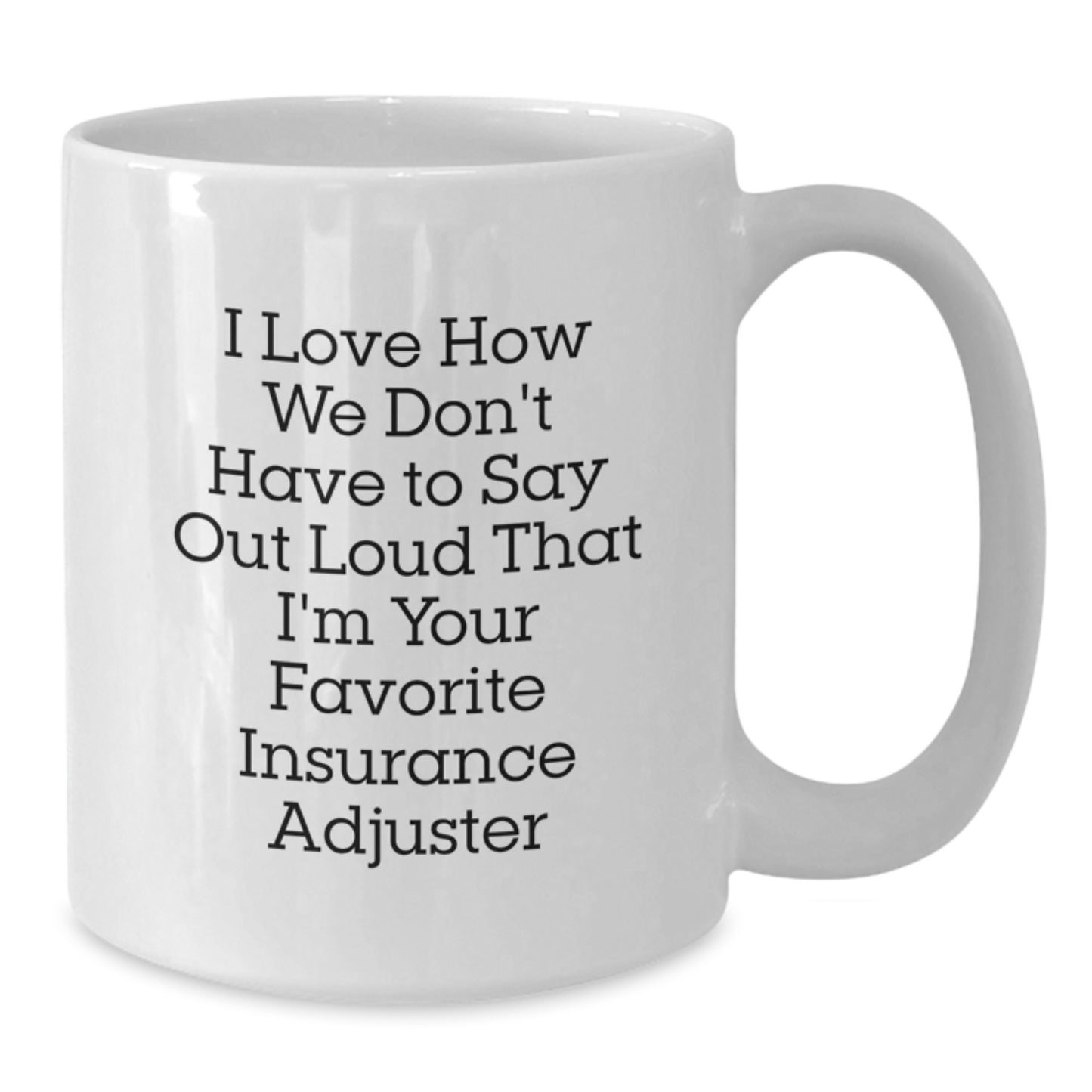 Funny Insurance Adjuster Gifts from Friends, White Coffee Mug for Insurance Adjuster, 'I Love How We Don't Have To Say Out Loud That I'm Your Favorite Insurance Adjuster', Christmas Unique Gifts - Additional