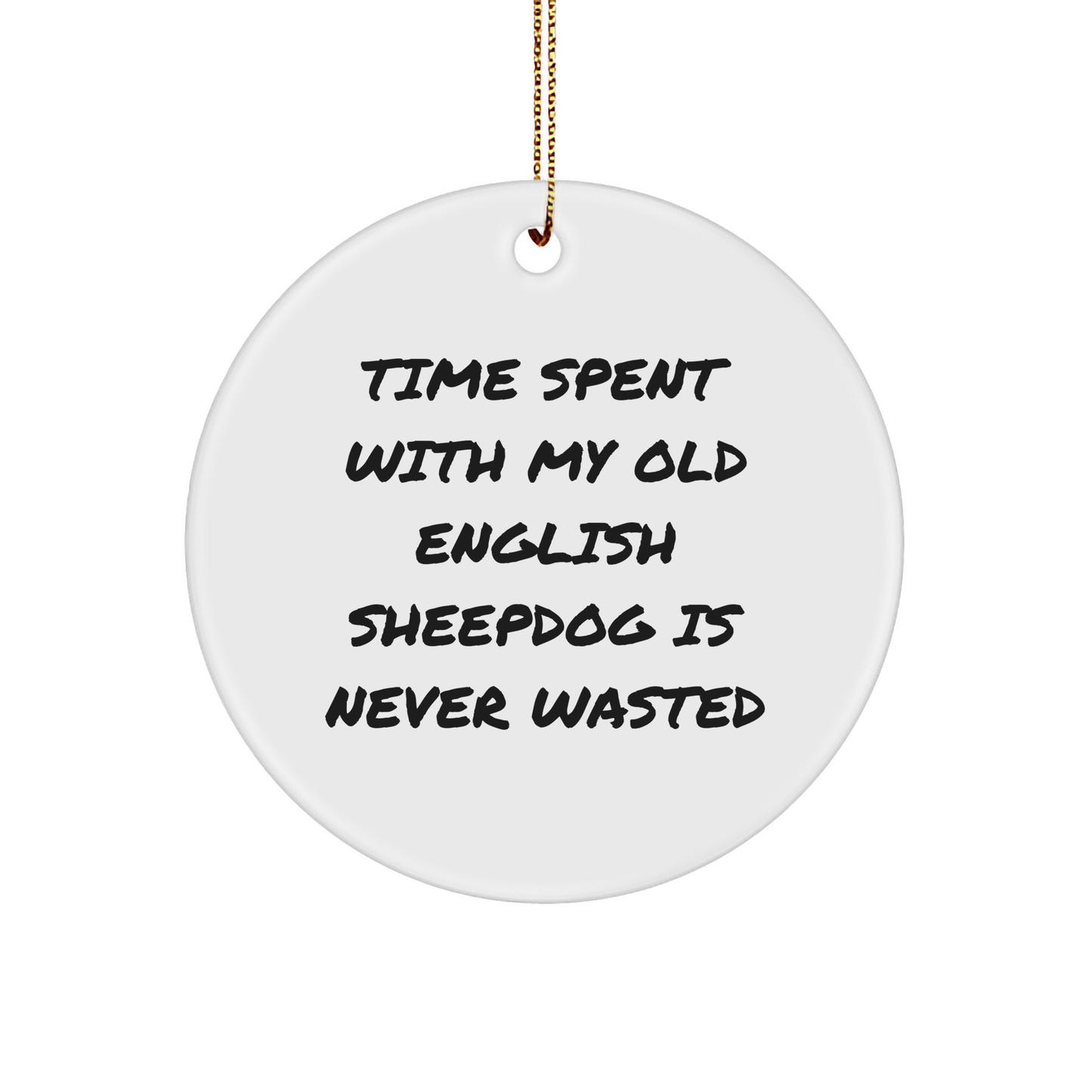 Old English SheepDog Lovers Gift, Circle Ornament, Funny Quote, Christmas Unique Presents from Friends, Family, Coworkers, 'Time Spent with My Old English SheepDog Is Never Wasted' - Image 1