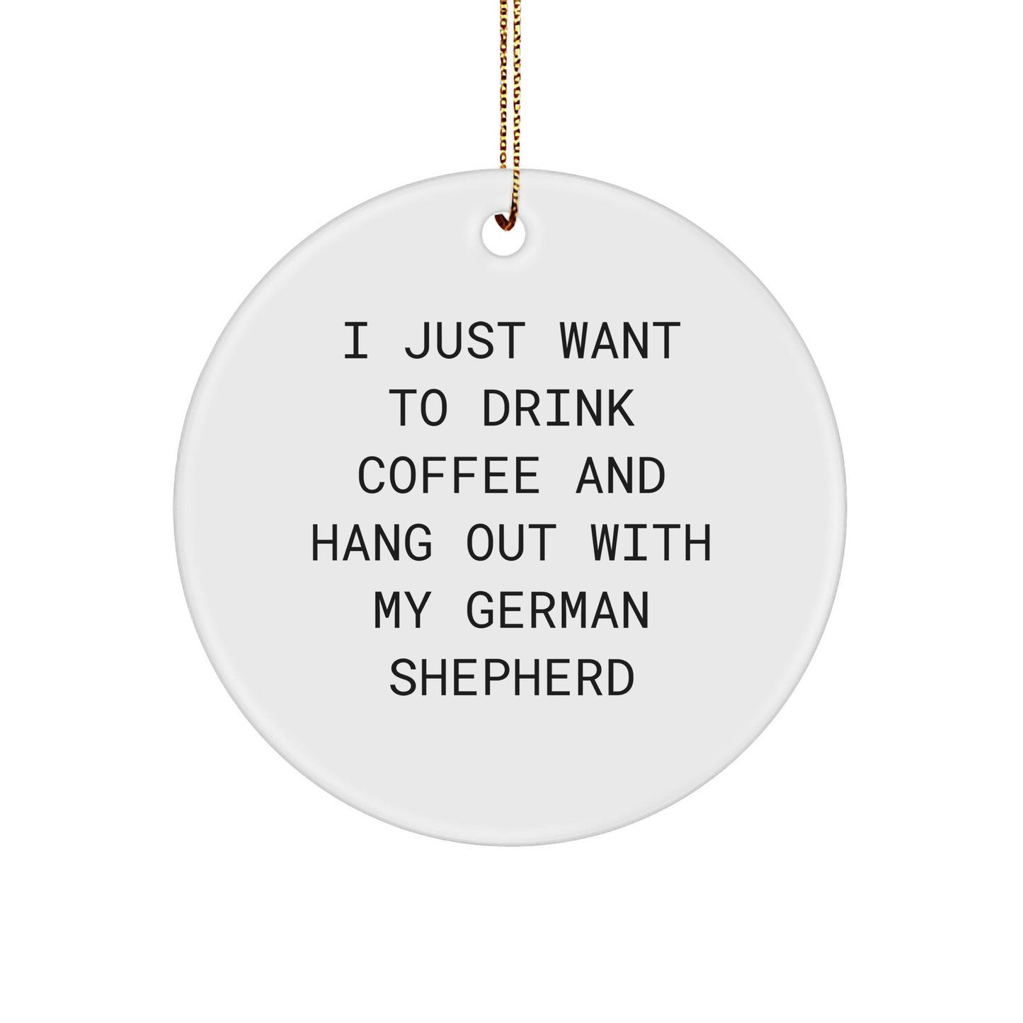 German Shepherd Dog Lovers Gifts from Friends - I Just Want To Drink Coffee And Hang Out With My German Shepherd Circle Ornament for Christmas - Image 1
