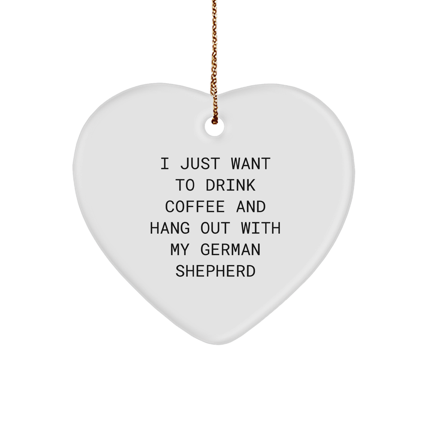 Funny German Shepherd Dog Gifts from Family - I Just Want To Drink Coffee, Heart Ornament for Christmas - Image 1