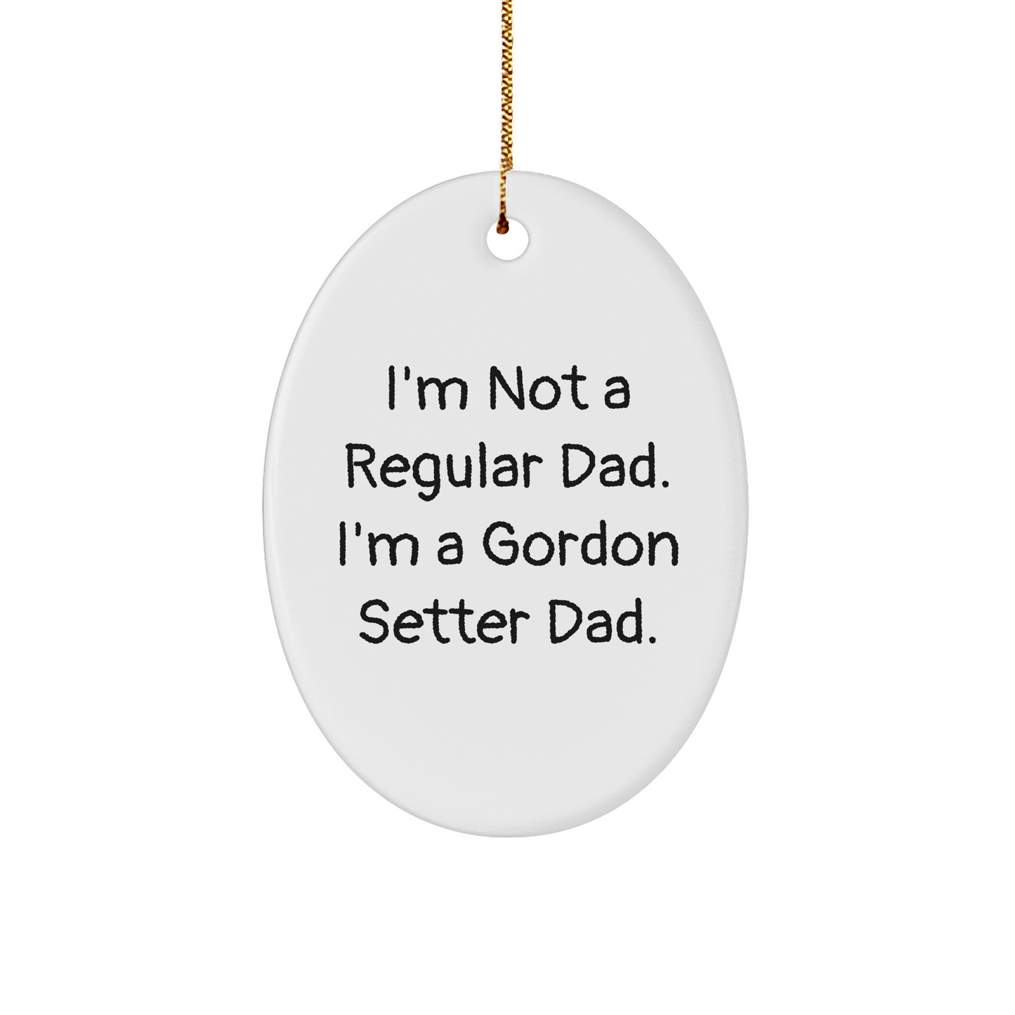 Gordon Setter Dad Oval Ornament, Funny Gift for Friends, Family, Coworkers, 'I'm Not A Regular Dad. I'm A Gordon Setter Dad.' White Oval Ornament for Christmas - Image 1