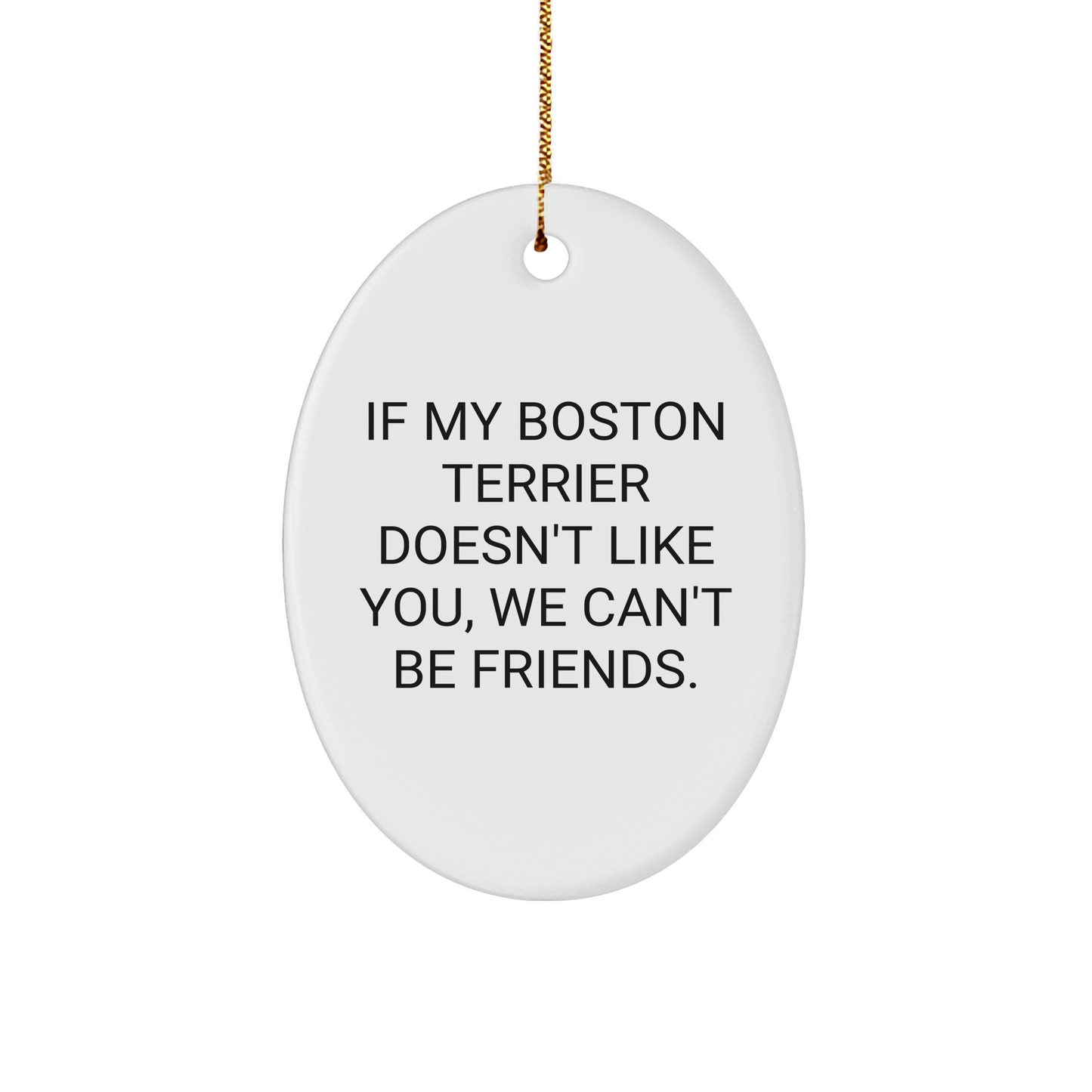 Funny Boston Terrier Dog Gifts for Friends - If My Boston Terrier Doesn't Like You, We Can't Be Friends. Oval Ornament, Christmas Unique Presents from Friends - Image 1