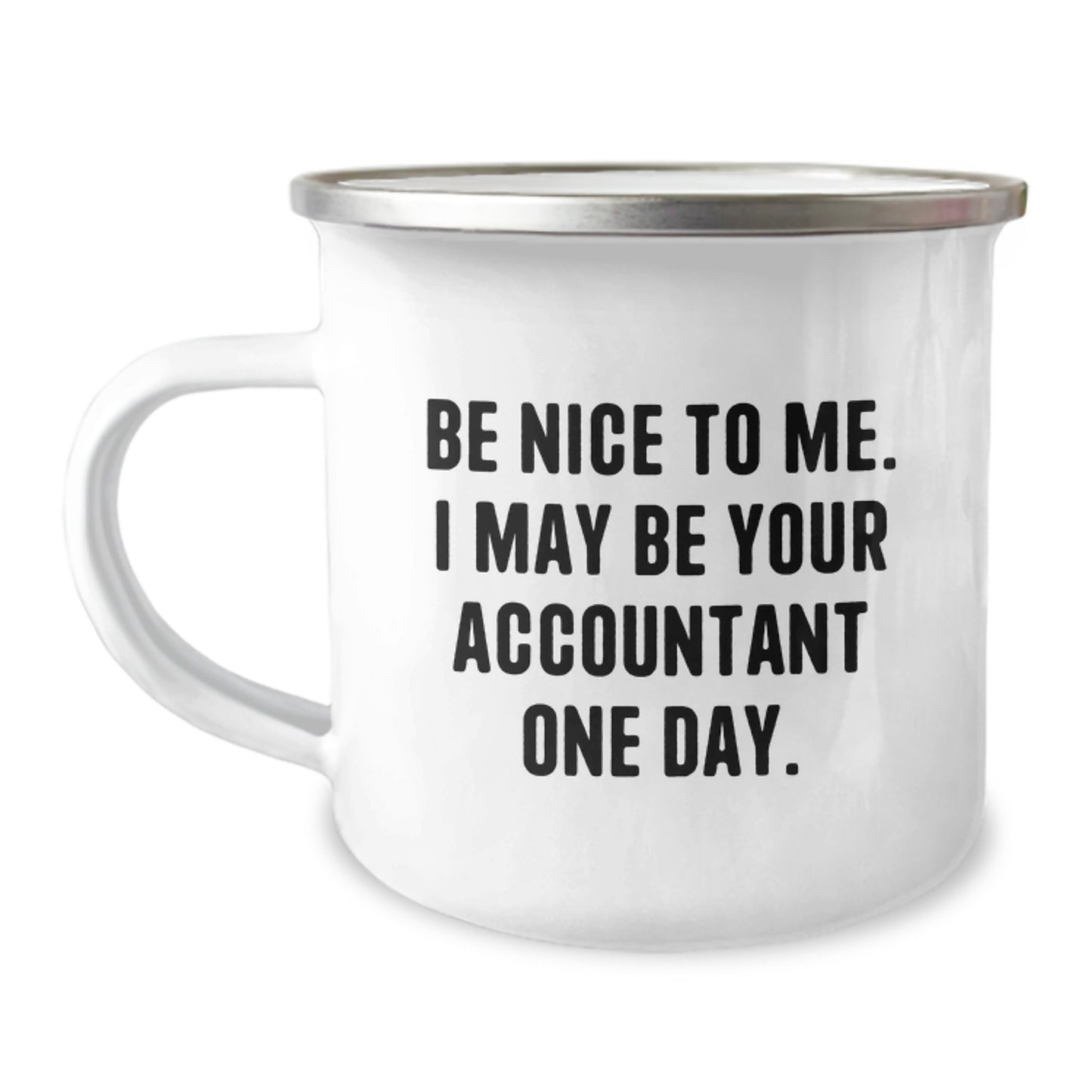 Funny Accountant Gifts from Friends for Graduation - Camping Mug with Quote 'Be Nice To Me. I May Be Your Accountant One Day.' - Image 1