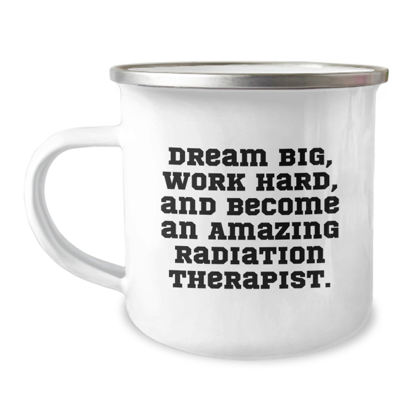 Inspiring Radiation Therapist Gifts from Family for Graduation - 'Dream Big, Work Hard, And Become An Amazing Radiation Therapist' Funny Camping Mug - Image 1