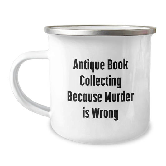 Antique Book Collecting Gifts from Friends - Camping Mug with Quote 'Antique Book Collecting Because Murder Is Wrong' for Birthday - Image 1