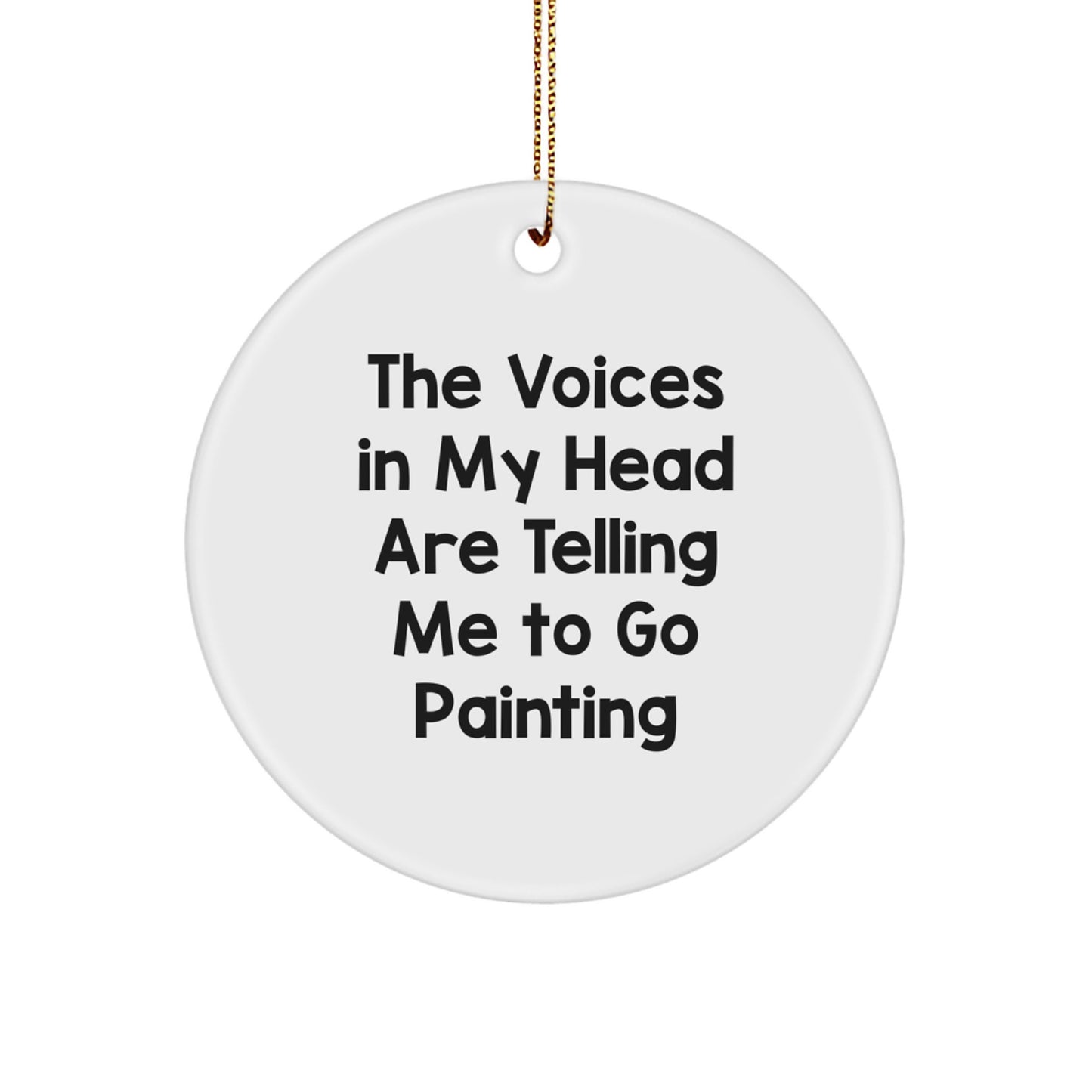 Funny Painting Gifts from Friends for Christmas Circle Ornament - The Voices In My Head Are Telling Me To Go Painting, White Circle Shaped MDF, Handcrafted for Men and Women - Image 1