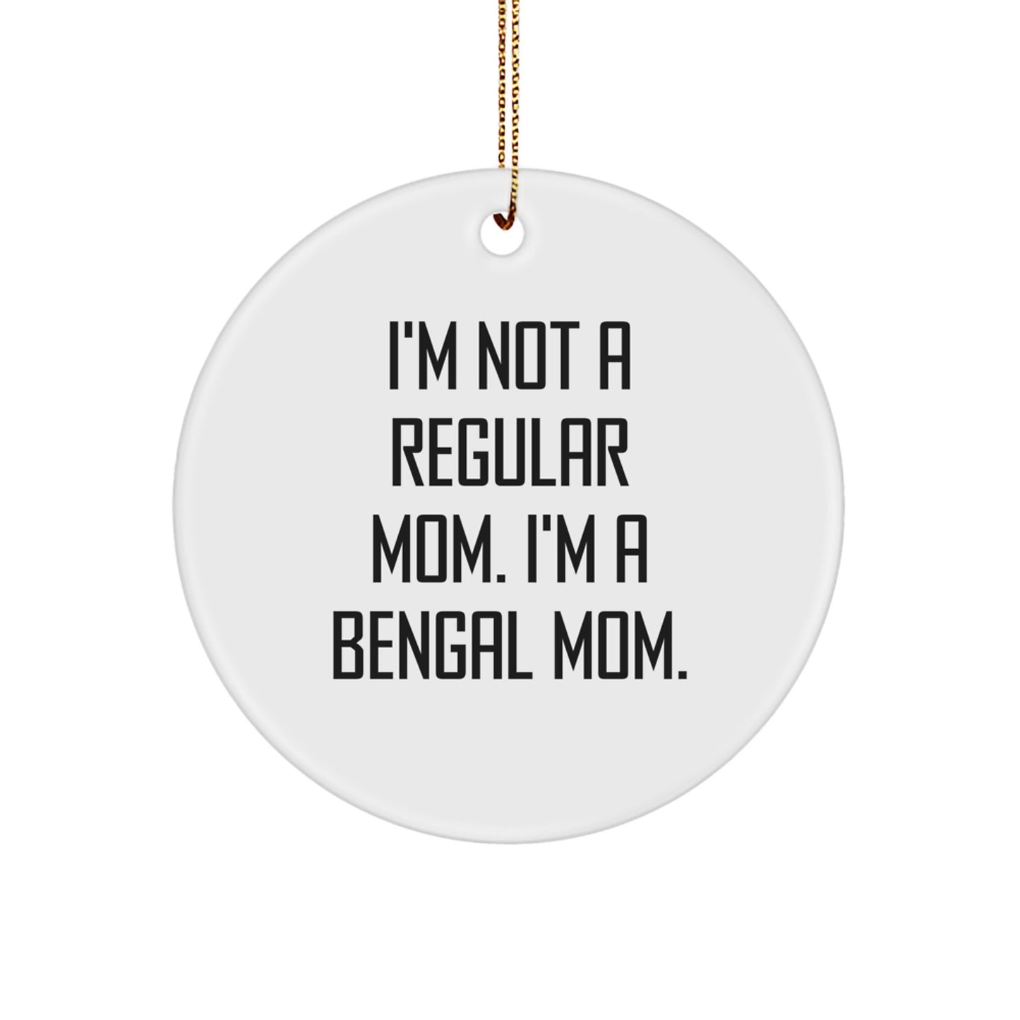 Bengal Mom's Christmas Unique Gift for Bengal Cat Lovers - 'I'm Not A Regular Mom. I'm A Bengal Mom.' Circle Ornament, Gifts from Family to Friends - Image 1