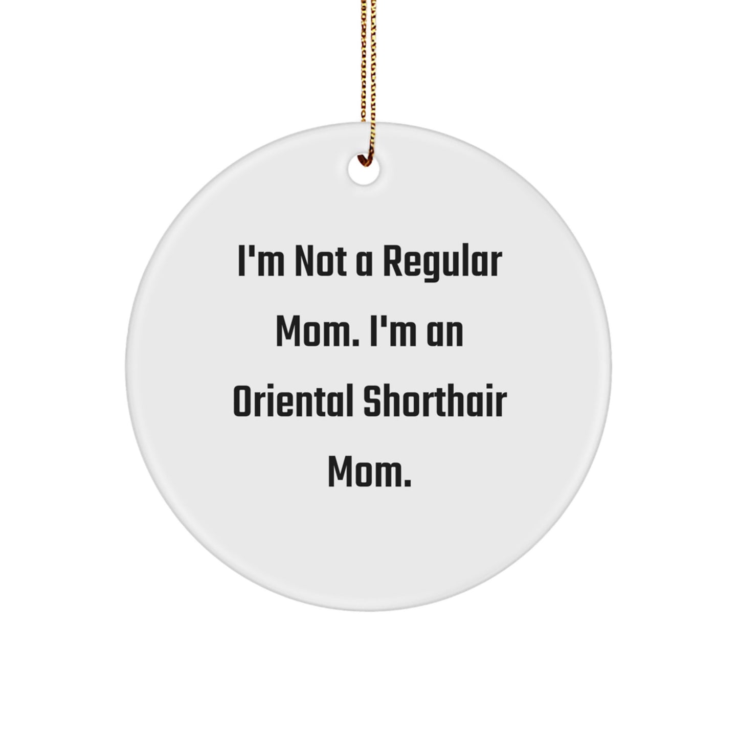 Funny Oriental Shorthair Cat Gifts from Mom - Christmas Circle Ornament, Inspirational Quote 'I'm Not A Regular Mom. I'm An Oriental Shorthair Mom.' for Oriental Shorthair Cat Lovers, Friends, Family - Image 1