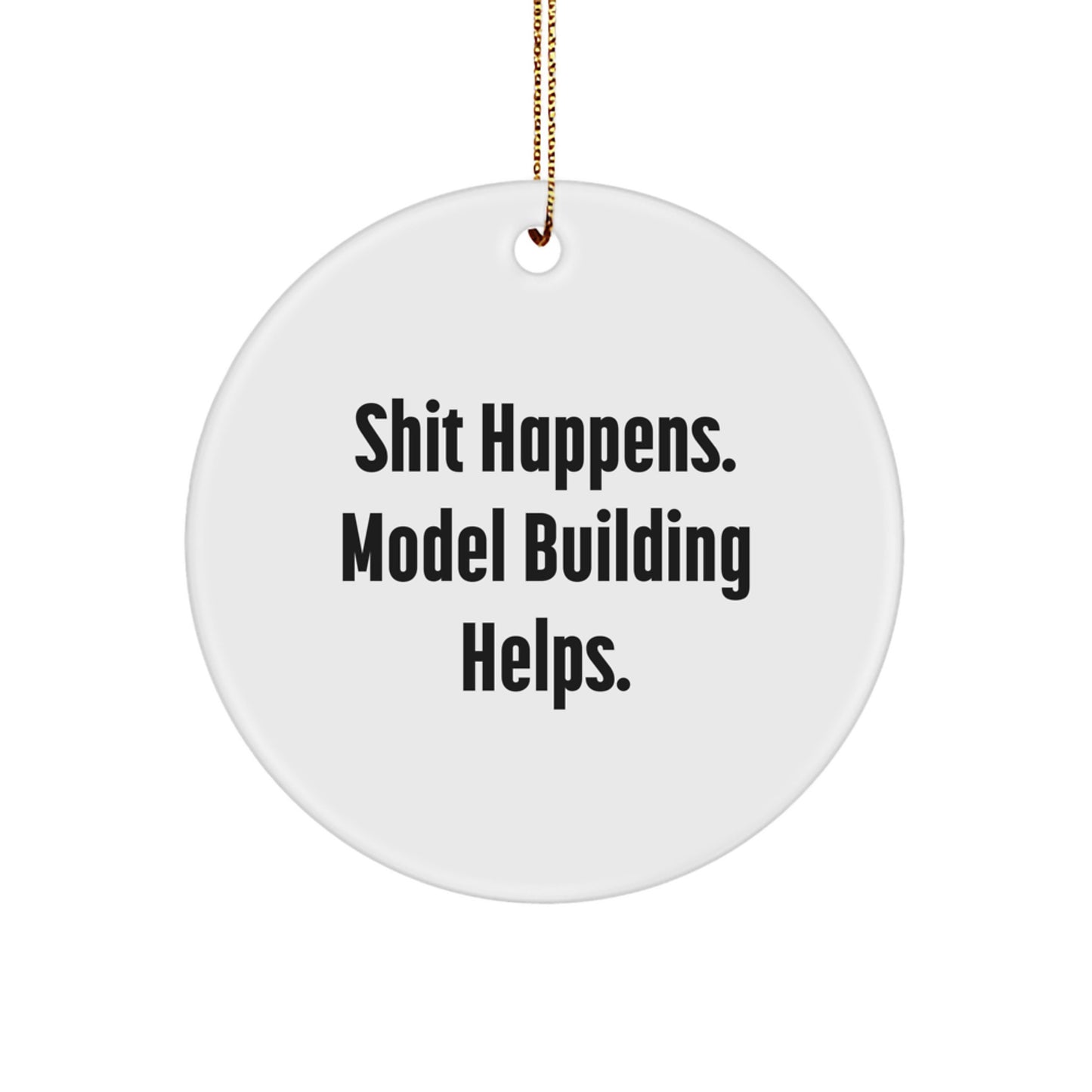 Model Building Fun Gifts from Friends, Circle Ornament for Men and Women, Shit Happens Quote, Christmas Unique Gifts - Image 1