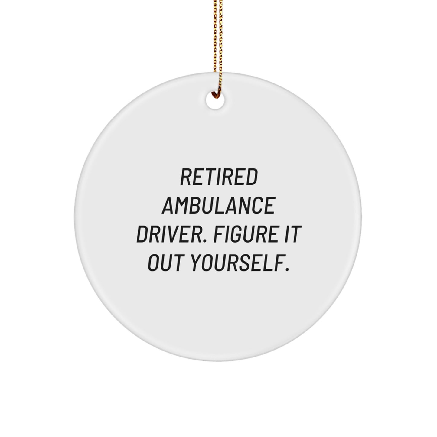Ambulance Driver Gifts from Friends, Unique Circle Ornament for Ambulance Driver, 'Retired Ambulance Driver. Figure It Out Yourself.' Quote, Christmas Unique Gift for Ambulance Driver Men or Women - Image 1